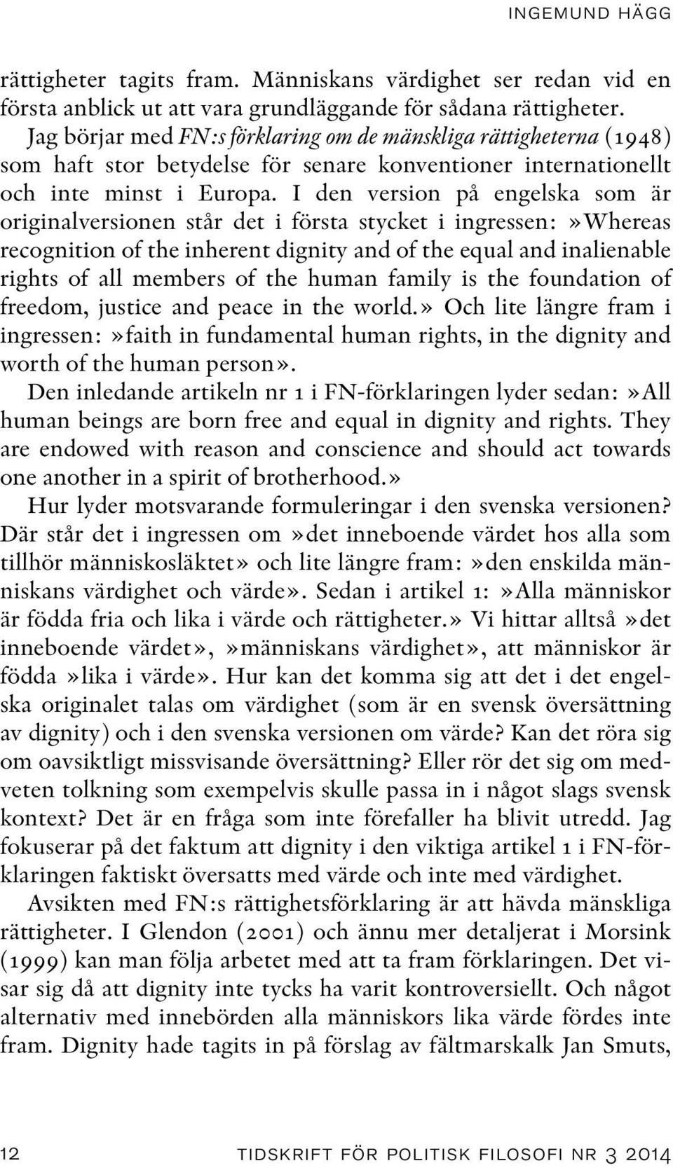 I den version på engelska som är originalversionen står det i första stycket i ingressen:»whereas recognition of the inherent dignity and of the equal and inalienable rights of all members of the