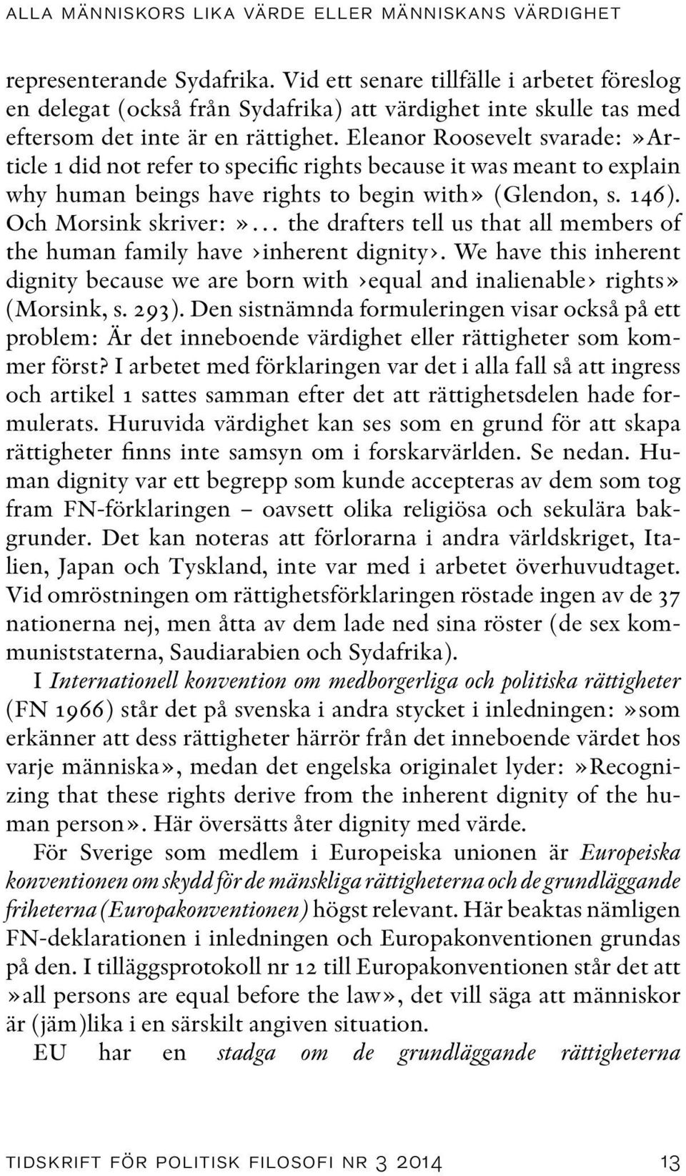Eleanor Roosevelt svarade:»article 1 did not refer to specific rights because it was meant to explain why human beings have rights to begin with» (Glendon, s. 146).