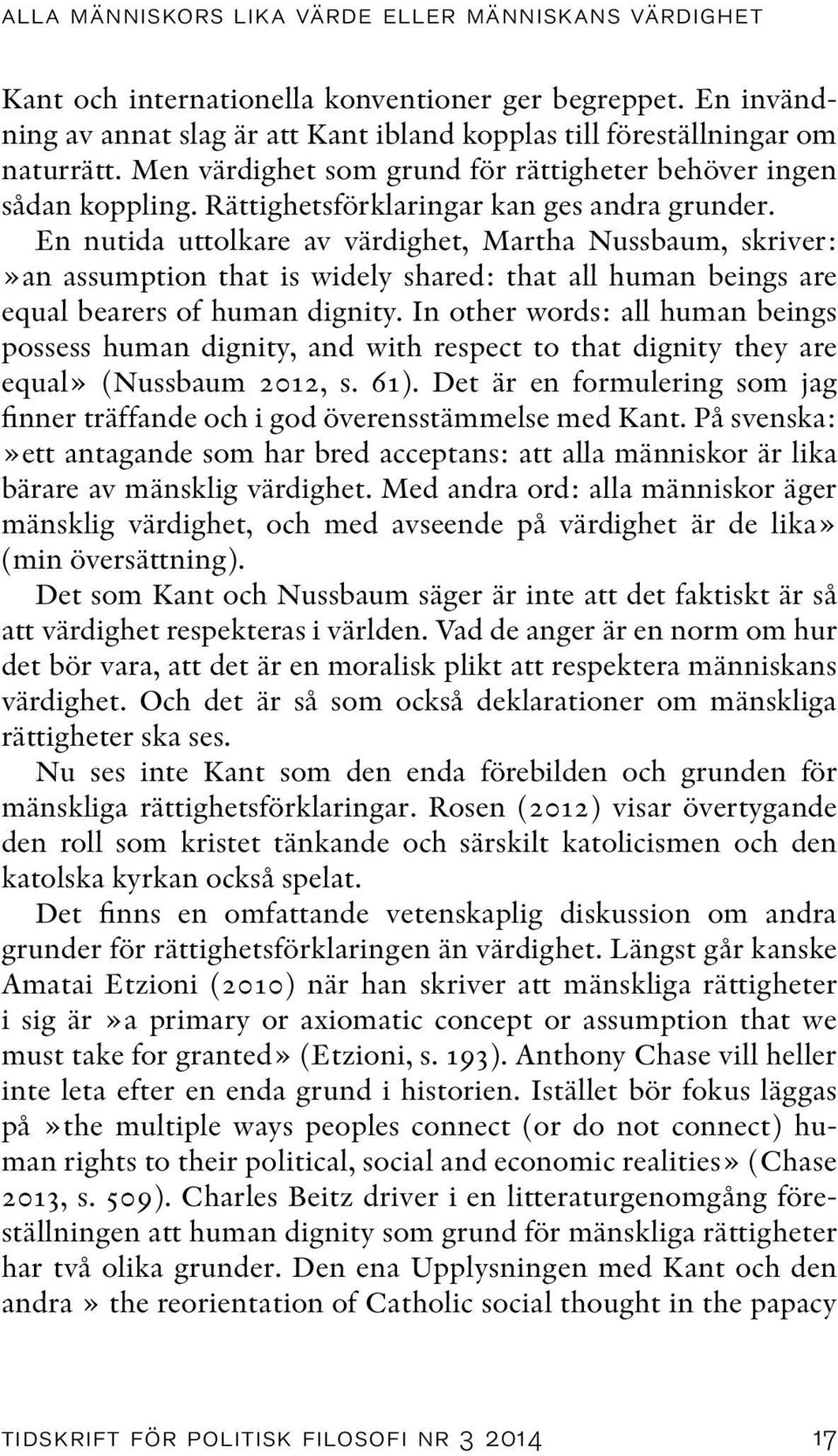 En nutida uttolkare av värdighet, Martha Nussbaum, skriver:»an assumption that is widely shared: that all human beings are equal bearers of human dignity.