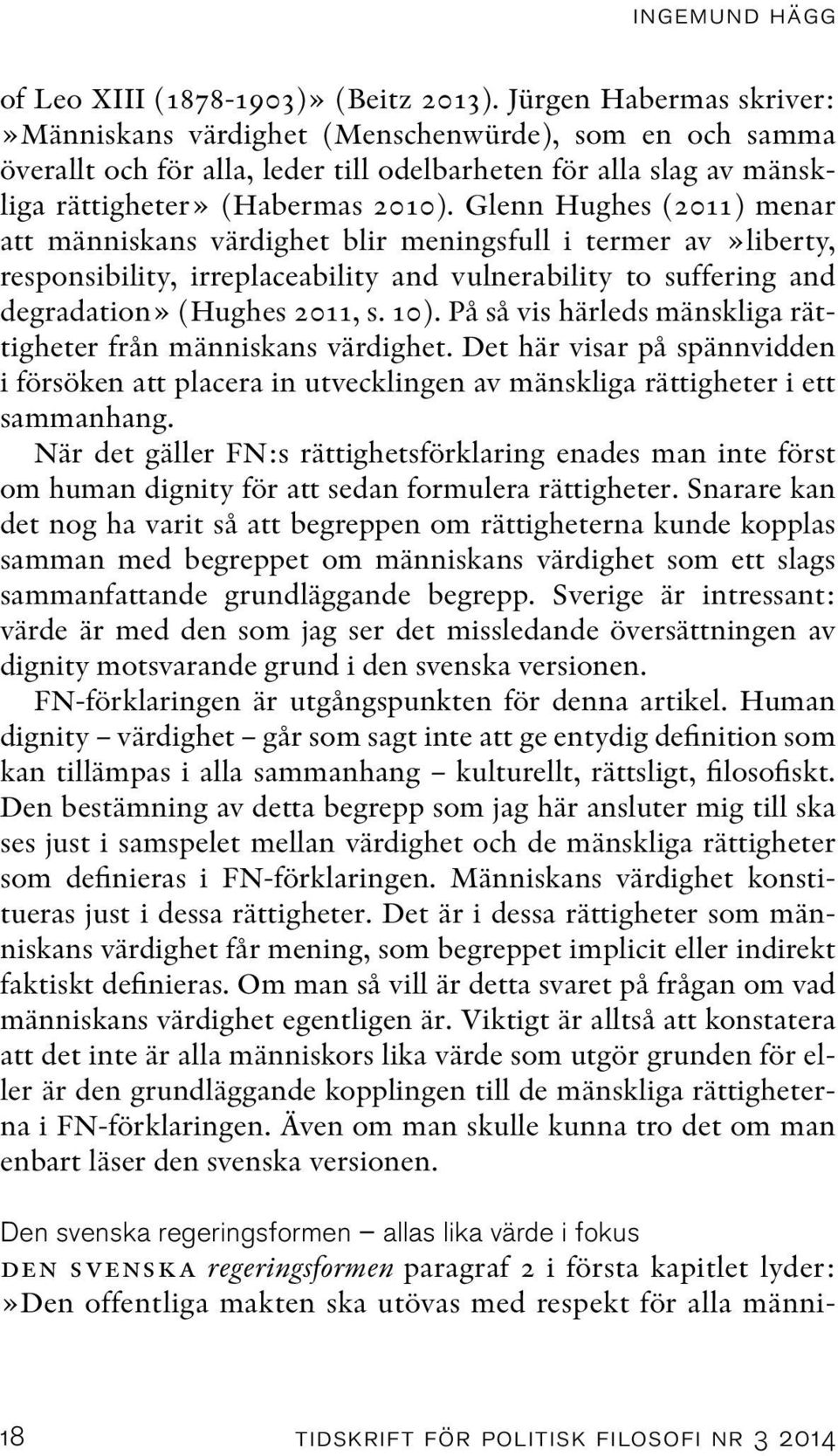 Glenn Hughes (2011) menar att människans värdighet blir meningsfull i termer av»liberty, responsibility, irreplaceability and vulnerability to suffering and degradation» (Hughes 2011, s. 10).