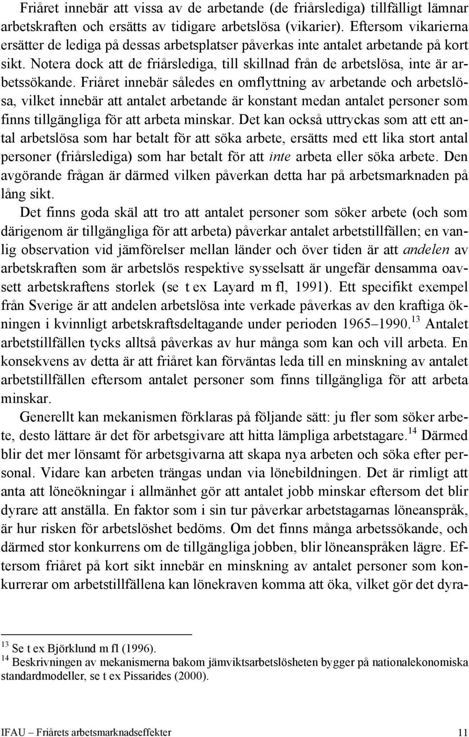 Friåret innebär således en omflyttning av arbetande och arbetslösa, vilket innebär att antalet arbetande är konstant medan antalet personer som finns tillgängliga för att arbeta minskar.