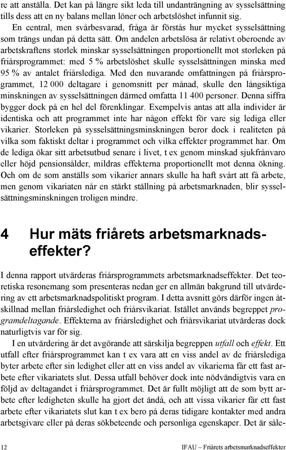Om andelen arbetslösa är relativt oberoende av arbetskraftens storlek minskar sysselsättningen proportionellt mot storleken på friårsprogrammet: med 5 % arbetslöshet skulle sysselsättningen minska