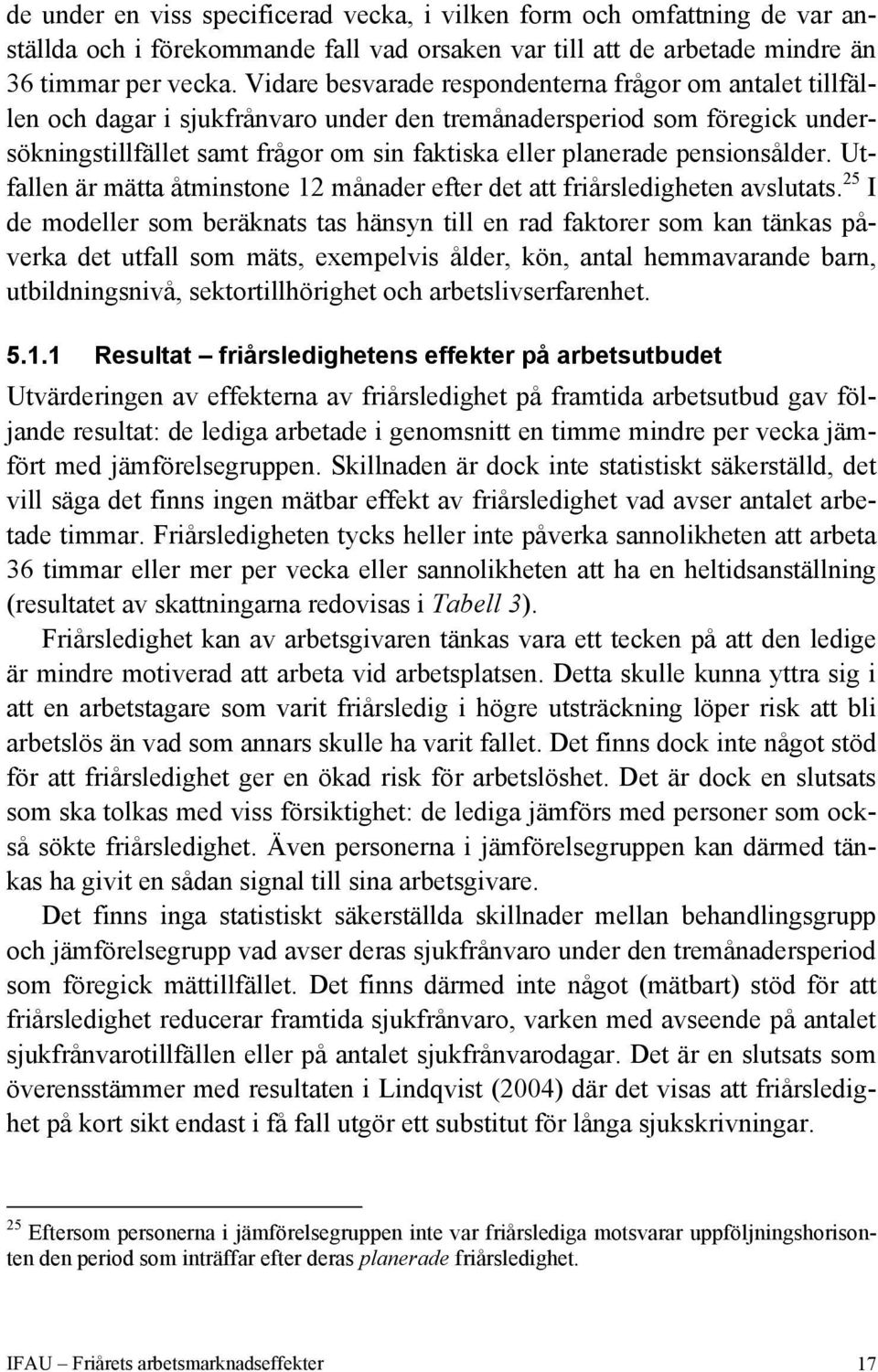 pensionsålder. Utfallen är mätta åtminstone 12 månader efter det att friårsledigheten avslutats.