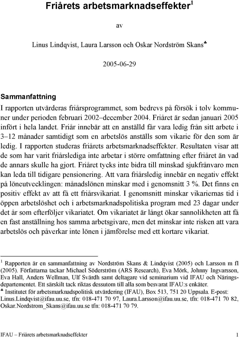 Friår innebär att en anställd får vara ledig från sitt arbete i 3 12 månader samtidigt som en arbetslös anställs som vikarie för den som är ledig. I rapporten studeras friårets arbetsmarknadseffekter.