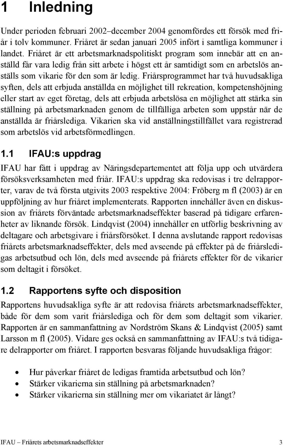 Friårsprogrammet har två huvudsakliga syften, dels att erbjuda anställda en möjlighet till rekreation, kompetenshöjning eller start av eget företag, dels att erbjuda arbetslösa en möjlighet att