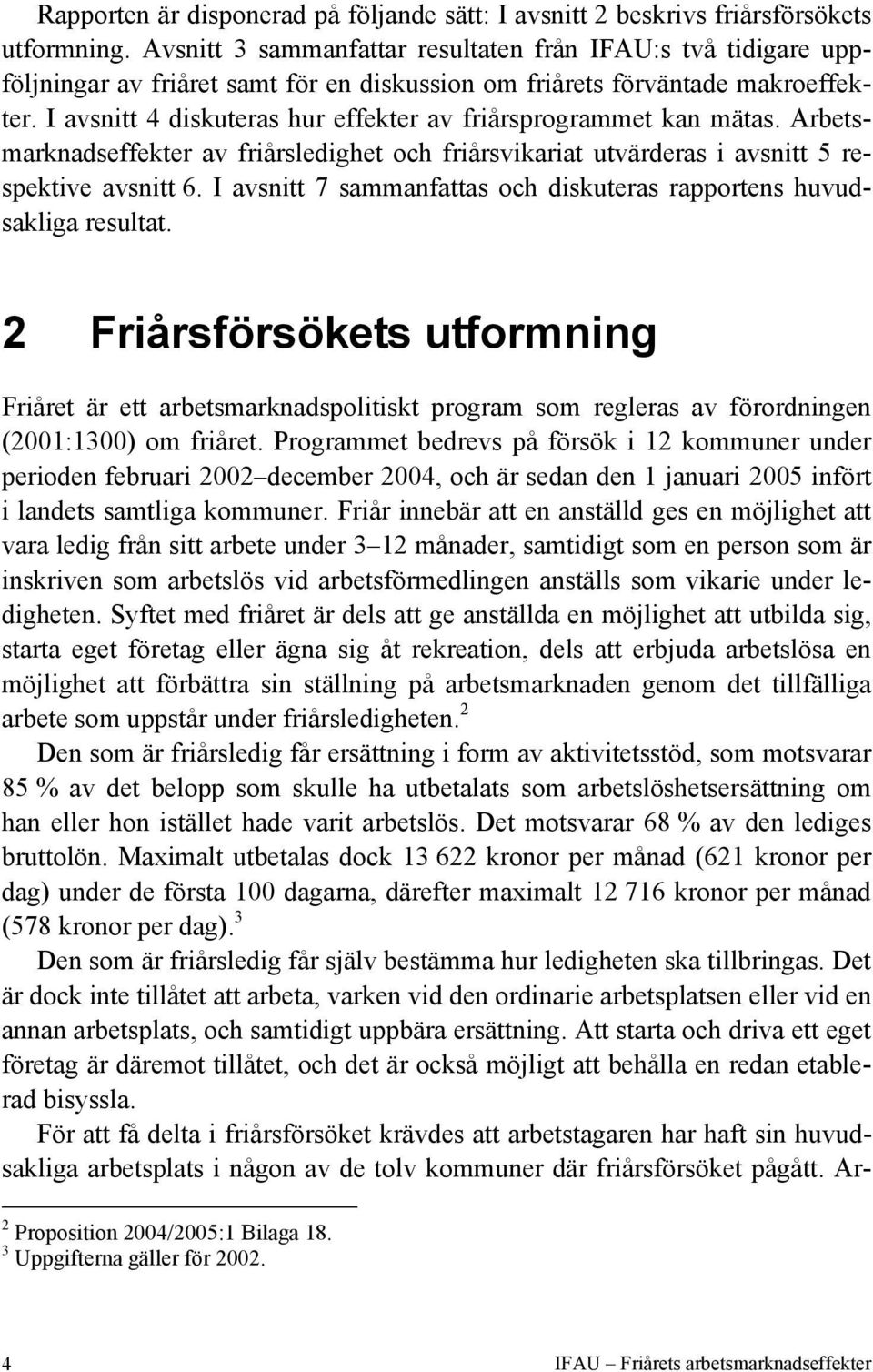 I avsnitt 4 diskuteras hur effekter av friårsprogrammet kan mätas. Arbetsmarknadseffekter av friårsledighet och friårsvikariat utvärderas i avsnitt 5 respektive avsnitt 6.