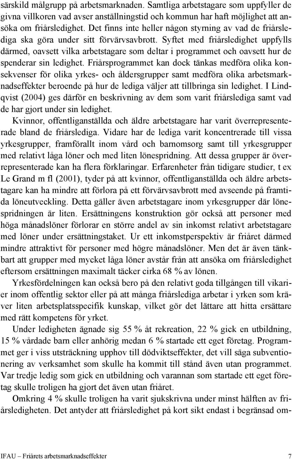 Syftet med friårsledighet uppfylls därmed, oavsett vilka arbetstagare som deltar i programmet och oavsett hur de spenderar sin ledighet.