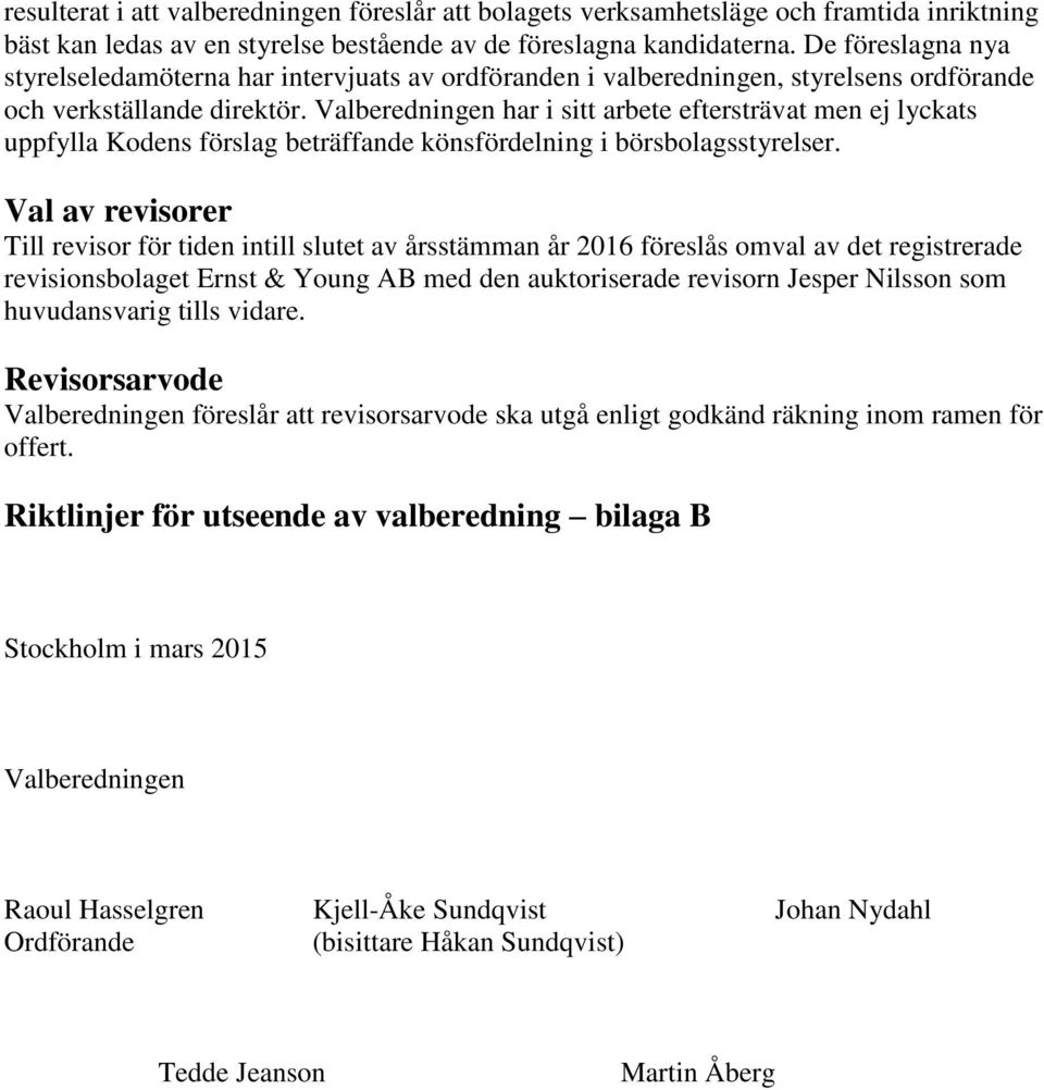 Valberedningen har i sitt arbete eftersträvat men ej lyckats uppfylla Kodens förslag beträffande könsfördelning i börsbolagsstyrelser.