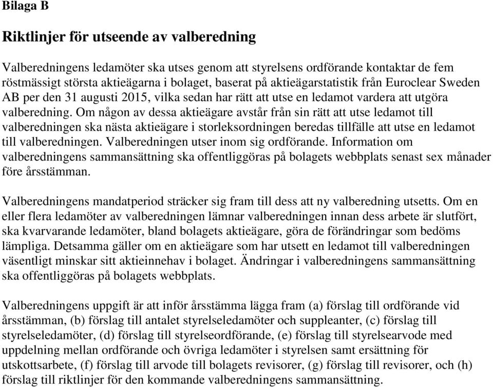 Om någon av dessa aktieägare avstår från sin rätt att utse ledamot till valberedningen ska nästa aktieägare i storleksordningen beredas tillfälle att utse en ledamot till valberedningen.