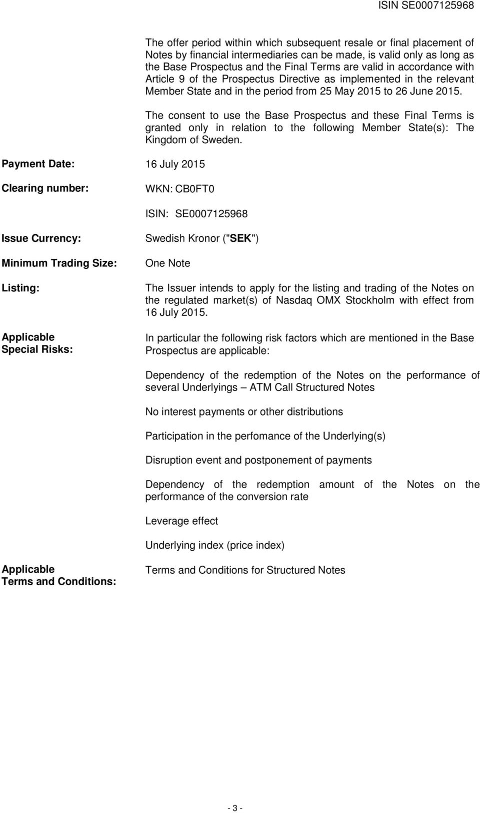 The consent to use the Base Prospectus and these Final Terms is granted only in relation to the following Member State(s): The Kingdom of Sweden.
