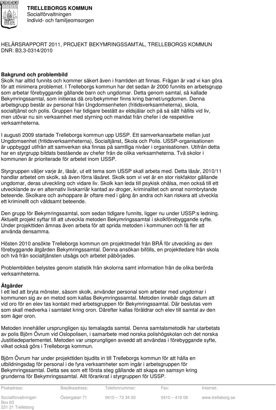I Trelleborgs kommun har det sedan år 2000 funnits en arbetsgrupp som arbetar förebyggande gällande barn och ungdomar.