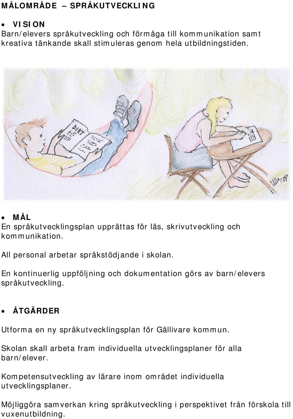 En kontinuerlig uppföljning och dokumentation görs av barn/elevers språkutveckling. ÅTGÄRDER Utforma en ny språkutvecklingsplan för Gällivare kommun.