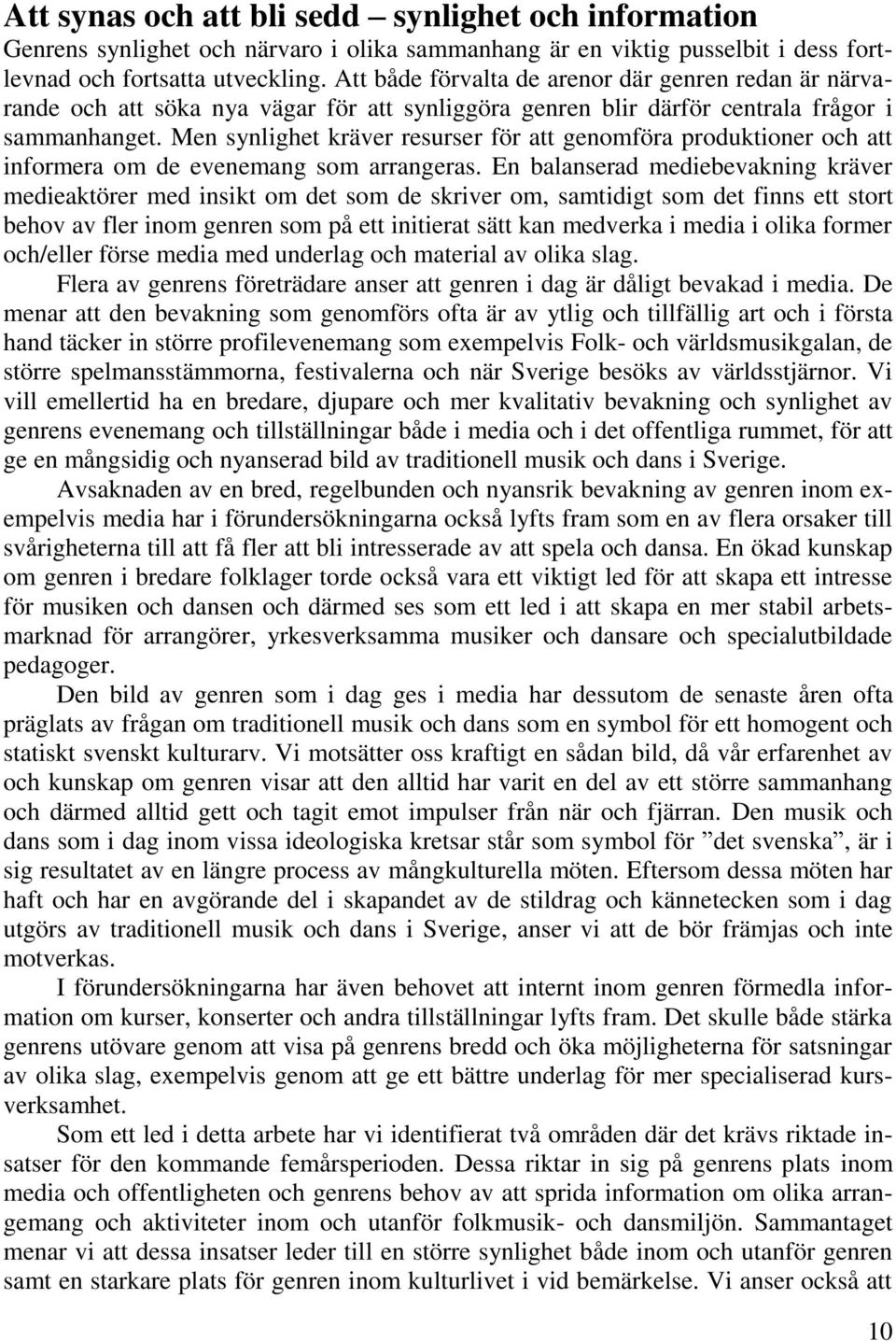 Men synlighet kräver resurser för att genomföra produktioner och att informera om de evenemang som arrangeras.
