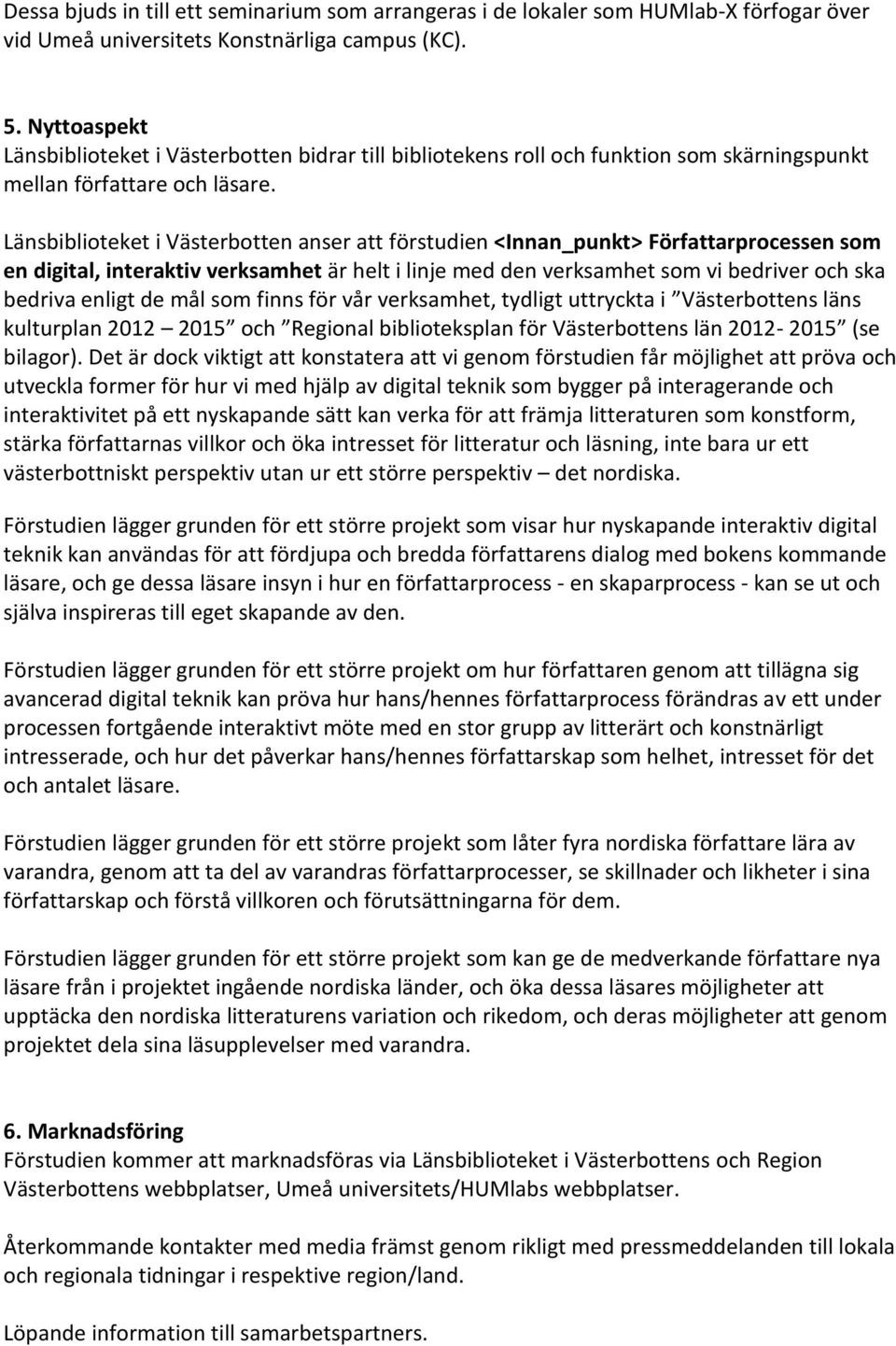 Länsbiblioteket i Västerbotten anser att förstudien <Innan_punkt> Författarprocessen som en digital, interaktiv verksamhet är helt i linje med den verksamhet som vi bedriver och ska bedriva enligt de