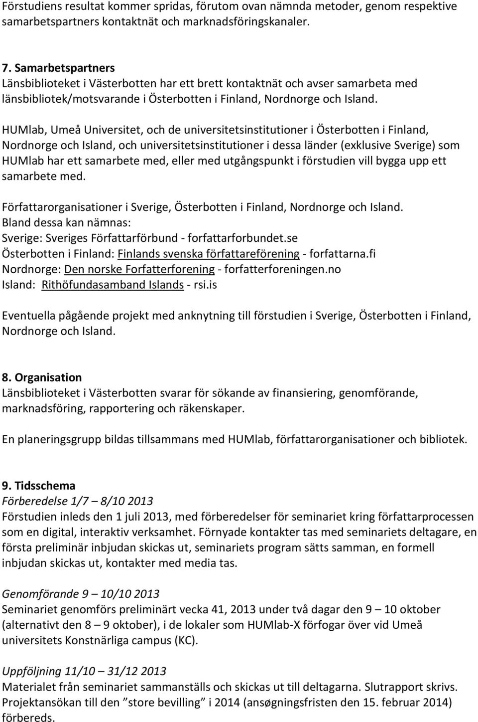 HUMlab, Umeå Universitet, och de universitetsinstitutioner i Österbotten i Finland, Nordnorge och Island, och universitetsinstitutioner i dessa länder (exklusive Sverige) som HUMlab har ett samarbete