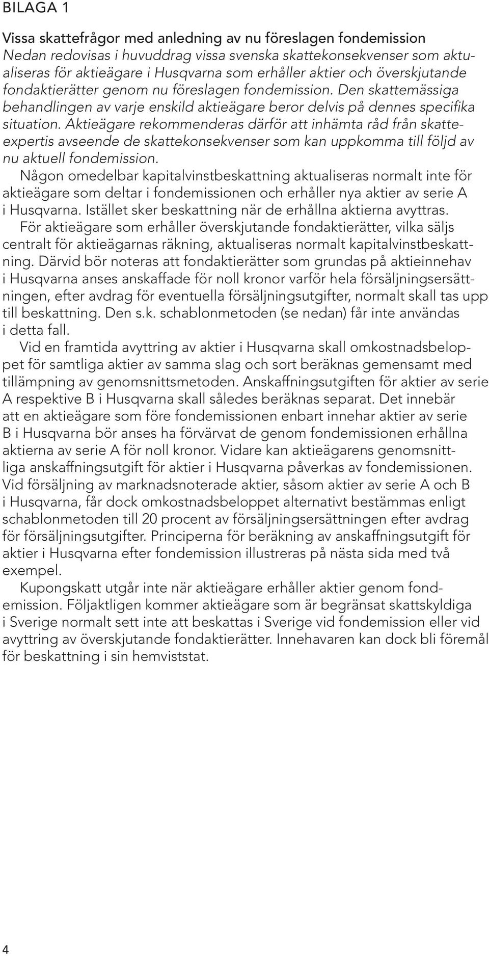 Aktieägare rekommenderas därför att inhämta råd från skatteexpertis avseende de skattekonsekvenser som kan uppkomma till följd av nu aktuell fondemission.