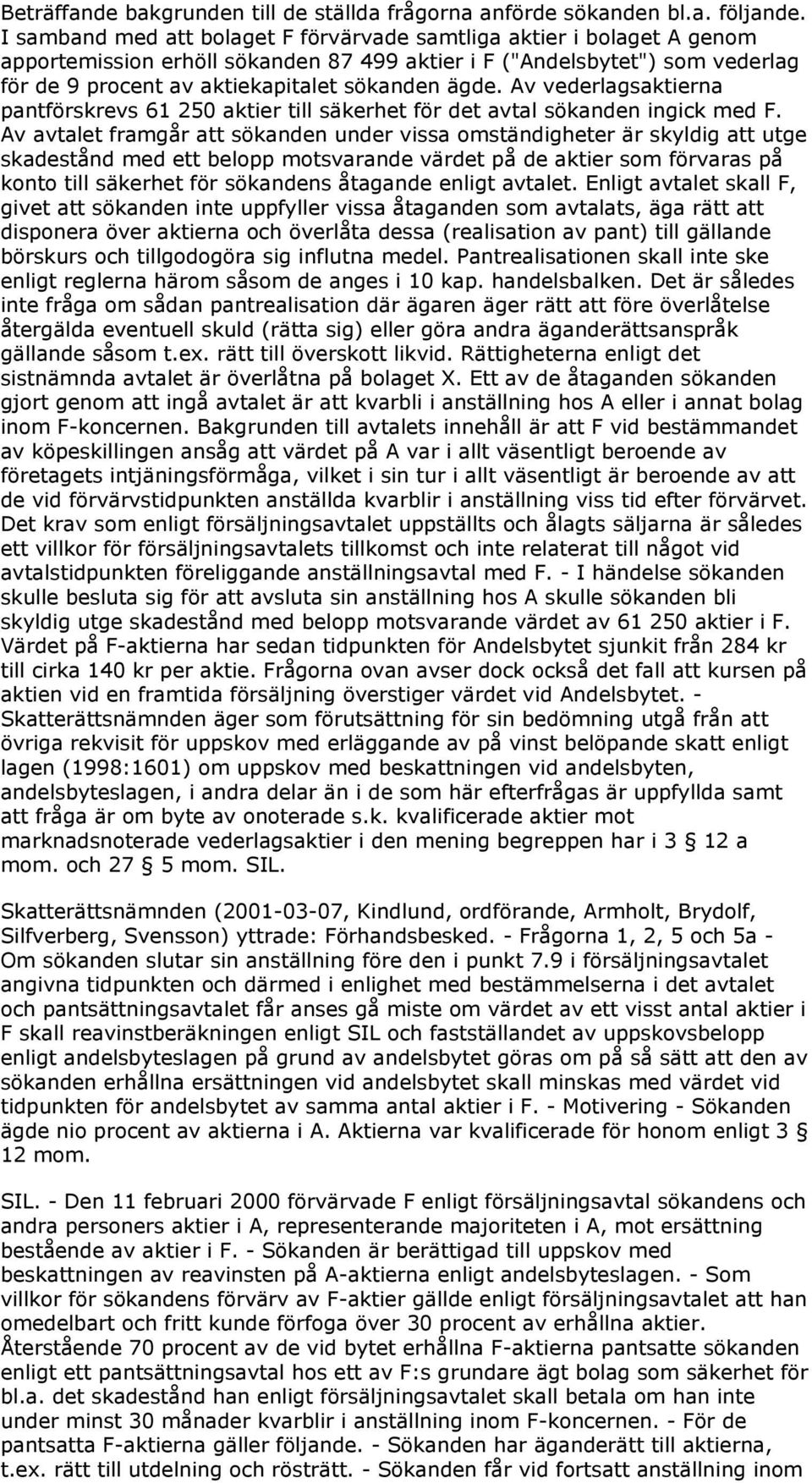 Av vederlagsaktierna pantförskrevs 61 250 aktier till säkerhet för det avtal sökanden ingick med F.