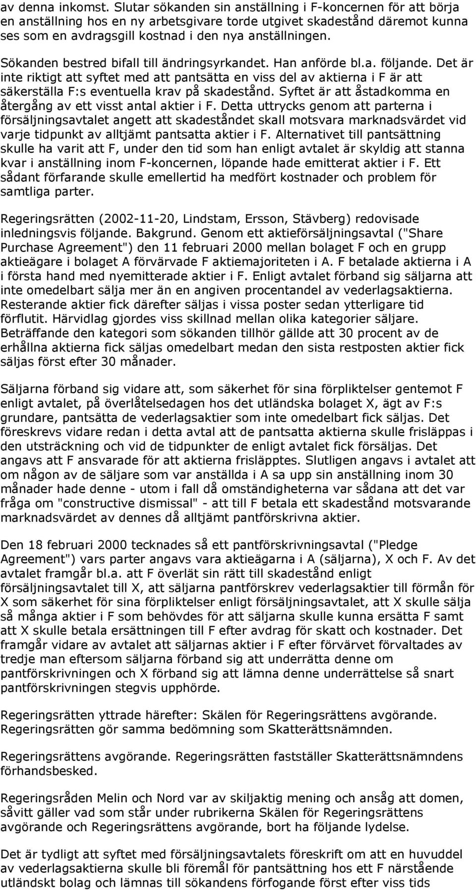 Sökanden bestred bifall till ändringsyrkandet. Han anförde bl.a. följande.