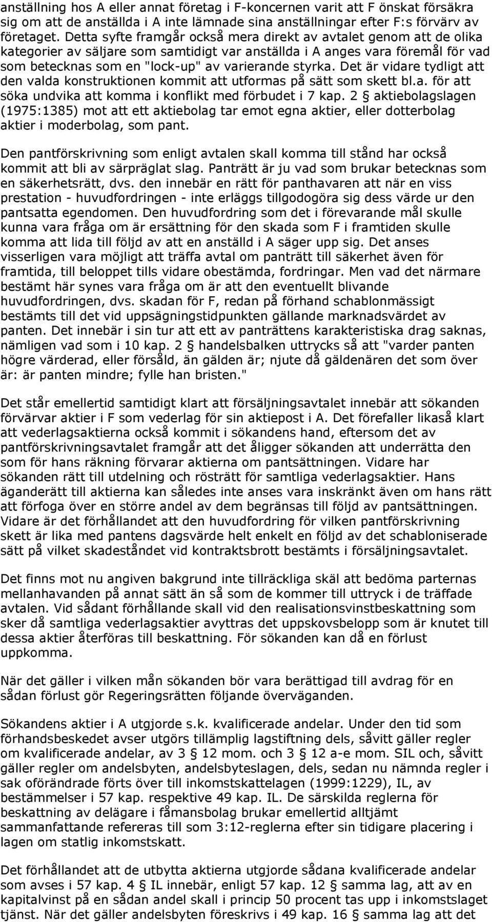 styrka. Det är vidare tydligt att den valda konstruktionen kommit att utformas på sätt som skett bl.a. för att söka undvika att komma i konflikt med förbudet i 7 kap.