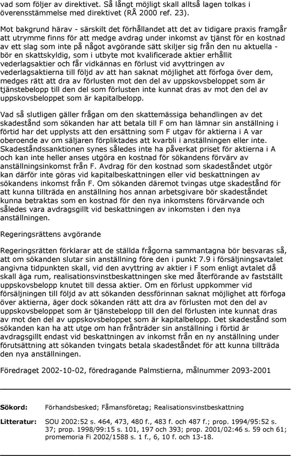 sätt skiljer sig från den nu aktuella - bör en skattskyldig, som i utbyte mot kvalificerade aktier erhållit vederlagsaktier och får vidkännas en förlust vid avyttringen av vederlagsaktierna till