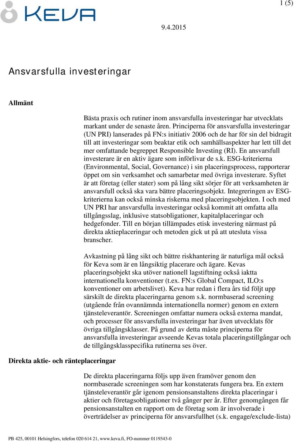 mer omfattande begreppet Responsible Investing (RI). En ansvarsfull investerare är en akt