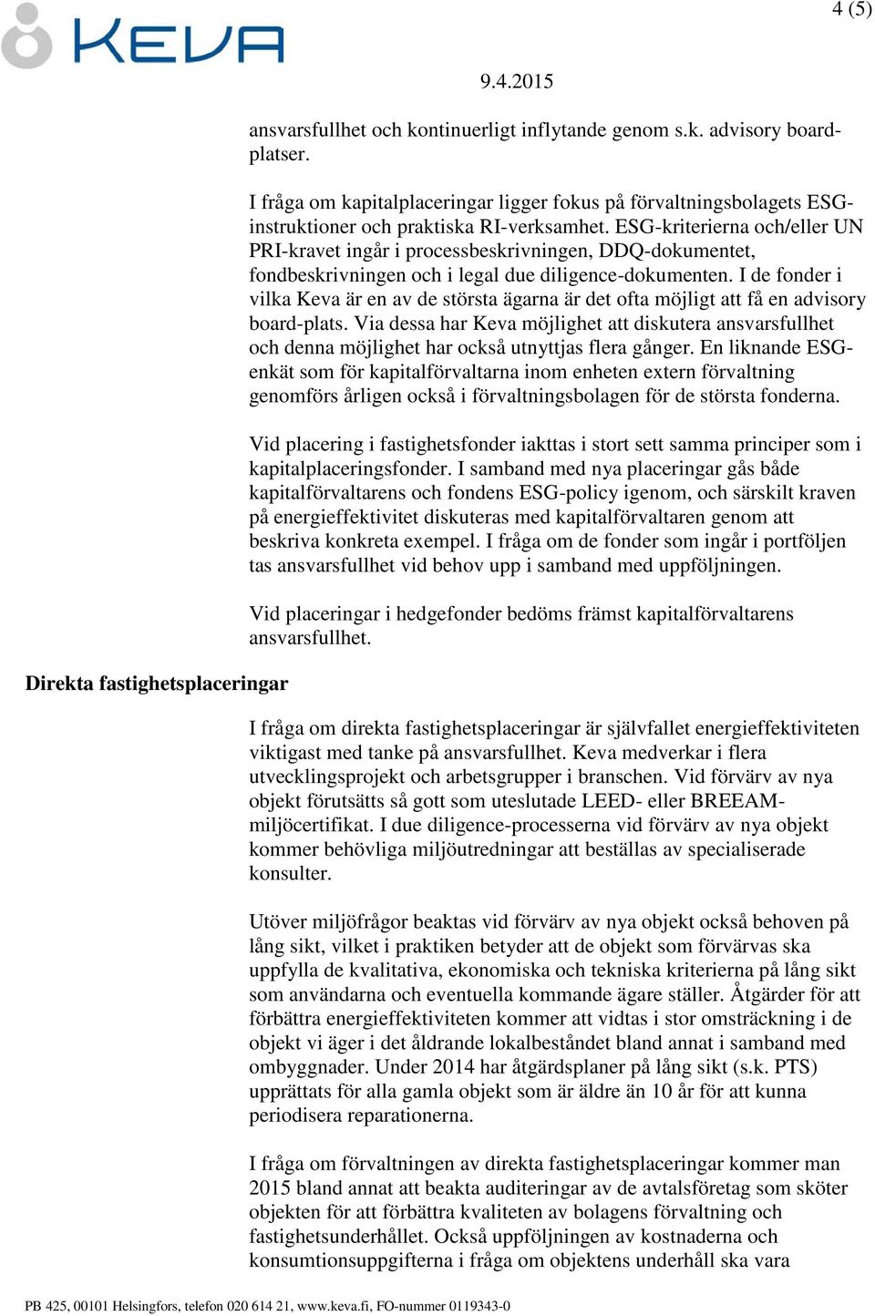 ESG-kriterierna och/eller UN PRI-kravet ingår i processbeskrivningen, DDQ-dokumentet, fondbeskrivningen och i legal due diligence-dokumenten.