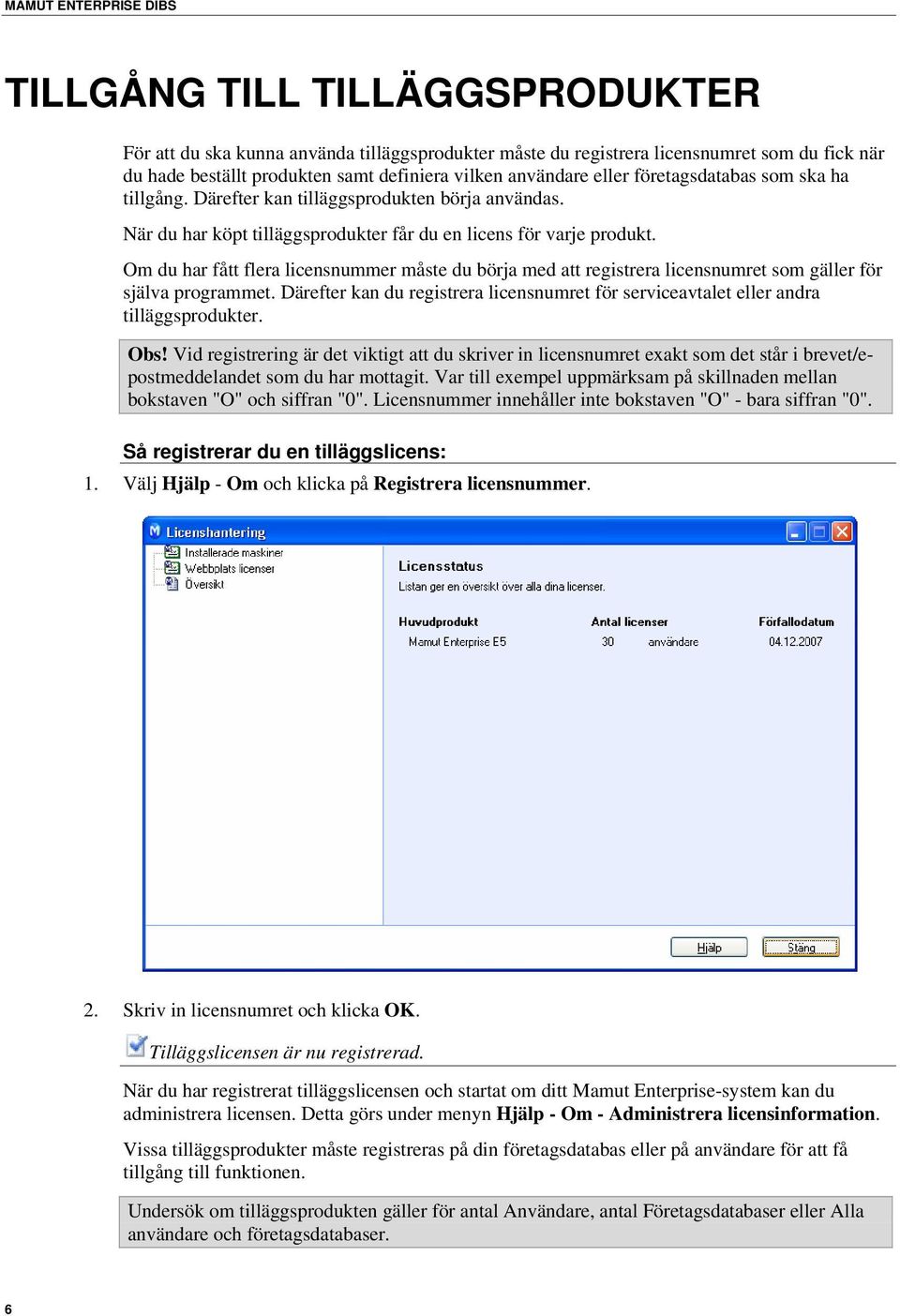 Om du har fått flera licensnummer måste du börja med att registrera licensnumret som gäller för själva programmet.