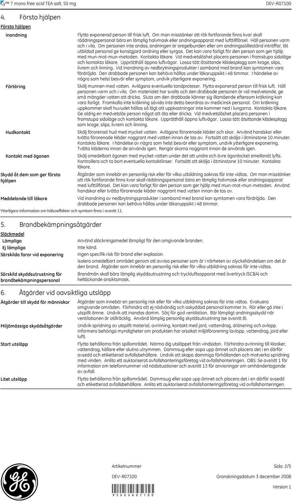 Håll personen varm och i vila. Om personen inte andas, andningen är oregelbunden eller om andningsstillestånd inträffar, låt utbildad personal ge konstgjord andning eller syrgas.