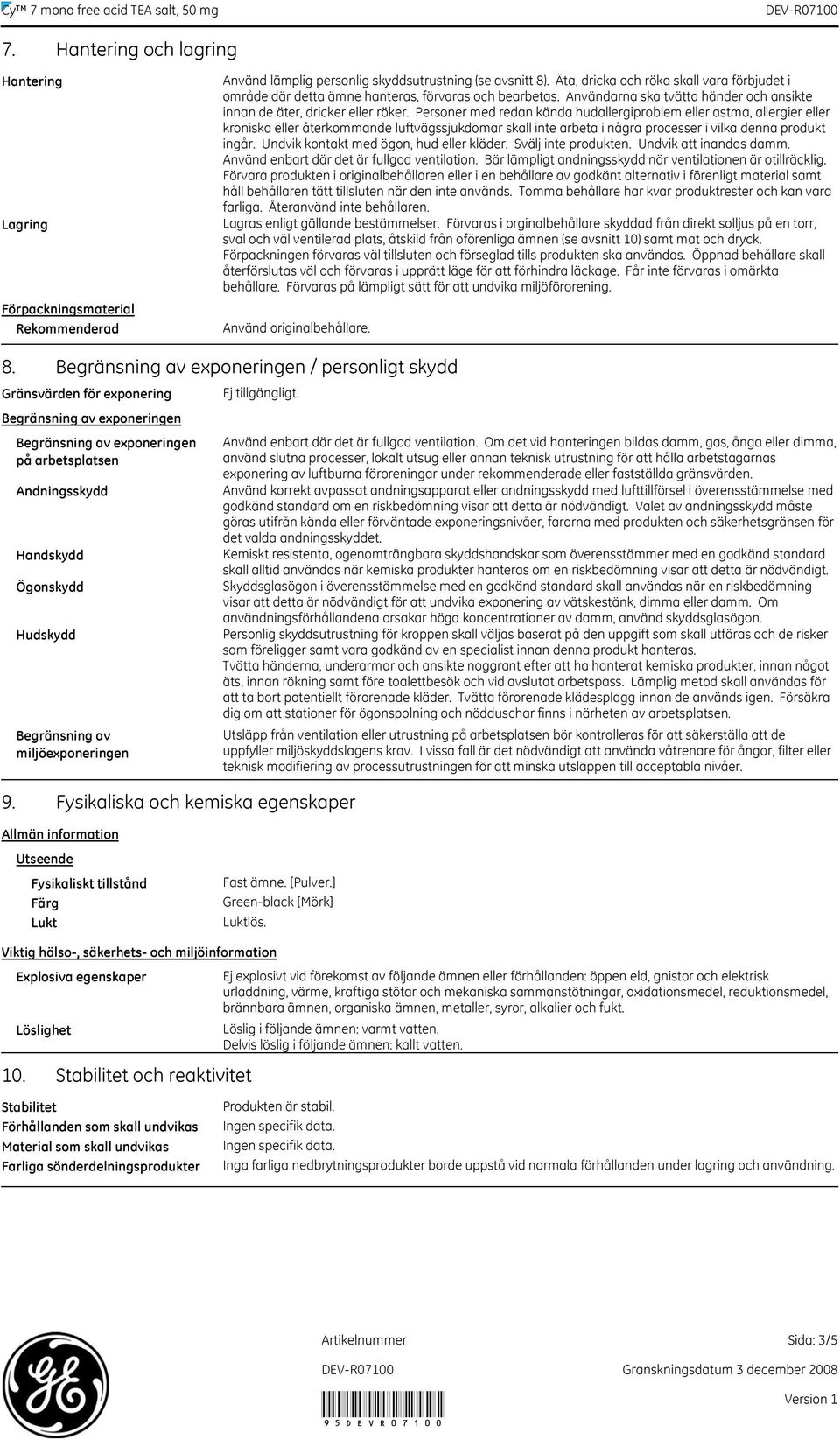Personer med redan kända hudallergiproblem eller astma, allergier eller kroniska eller återkommande luftvägssjukdomar skall inte arbeta i några processer i vilka denna produkt ingår.