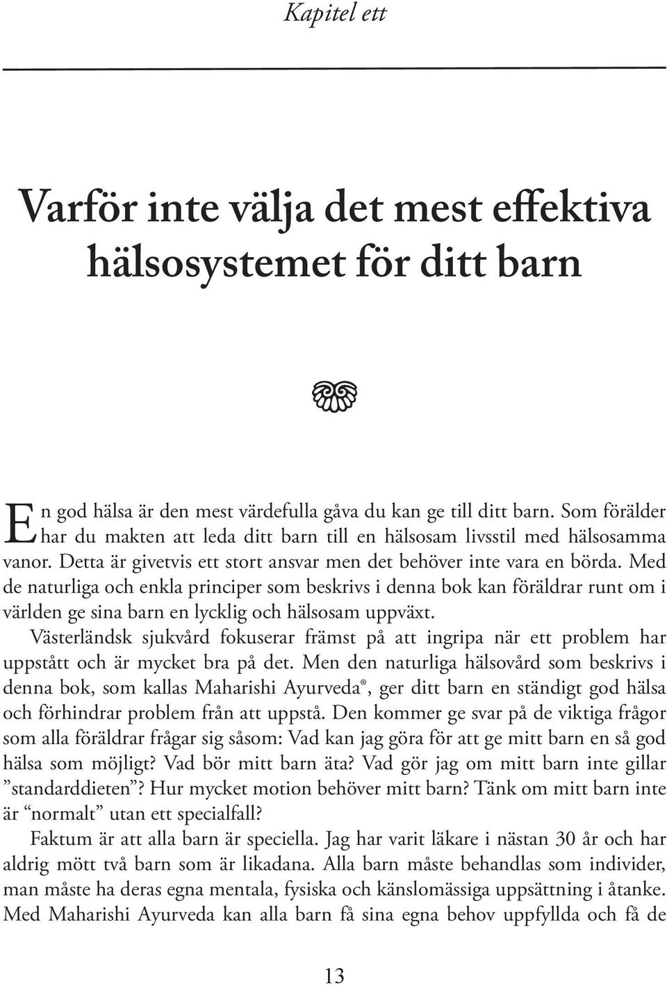Med de naturliga och enkla principer som beskrivs i denna bok kan föräldrar runt om i världen ge sina barn en lycklig och hälsosam uppväxt.