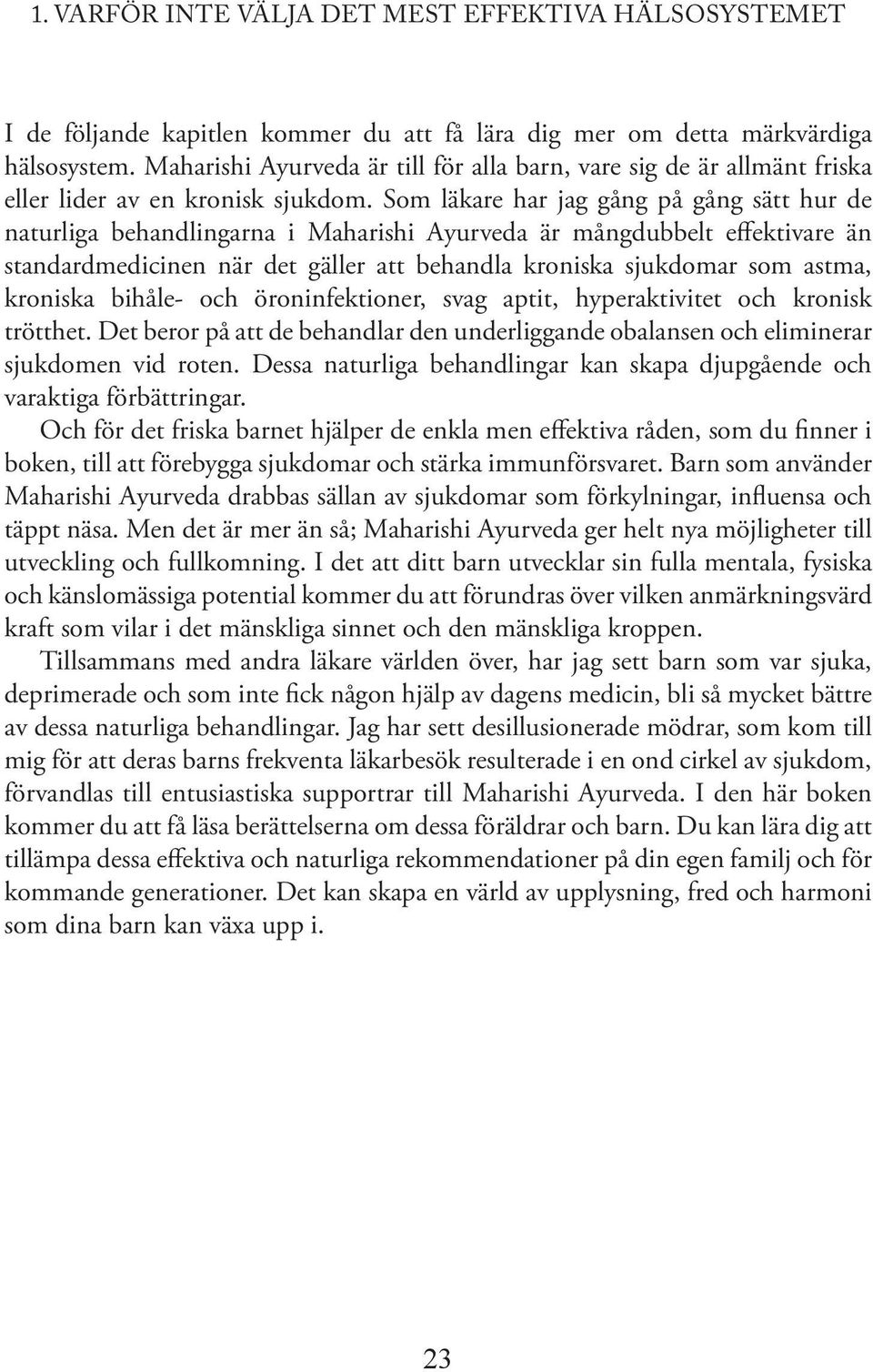 Som läkare har jag gång på gång sätt hur de naturliga behandlingarna i Maharishi Ayurveda är mångdubbelt effektivare än standardmedicinen när det gäller att behandla kroniska sjukdomar som astma,