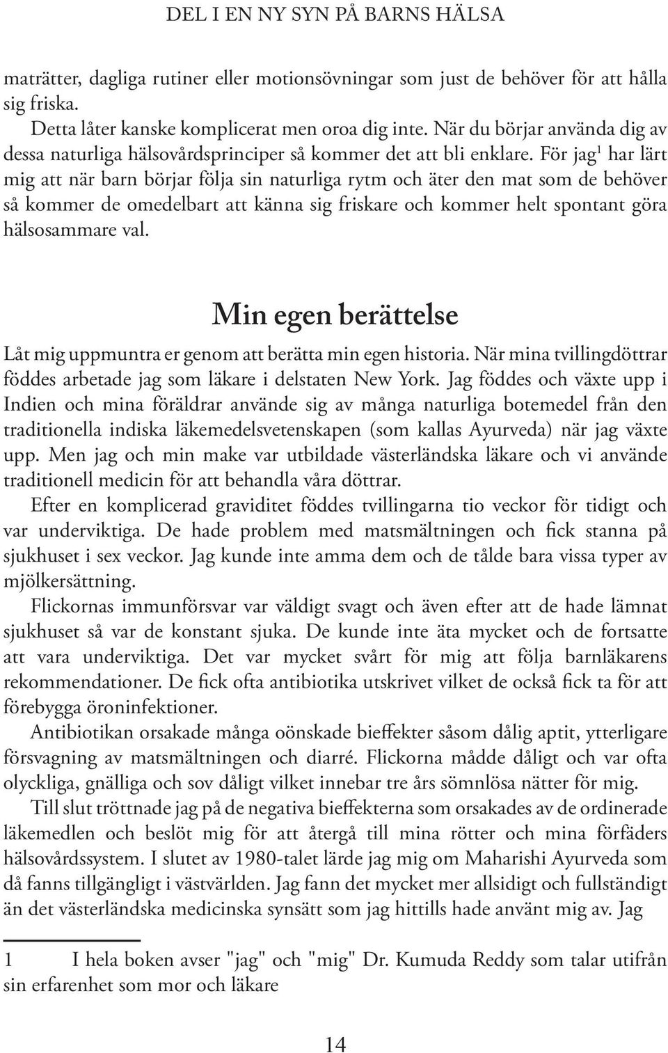För jag 1 har lärt mig att när barn börjar följa sin naturliga rytm och äter den mat som de behöver så kommer de omedelbart att känna sig friskare och kommer helt spontant göra hälsosammare val.