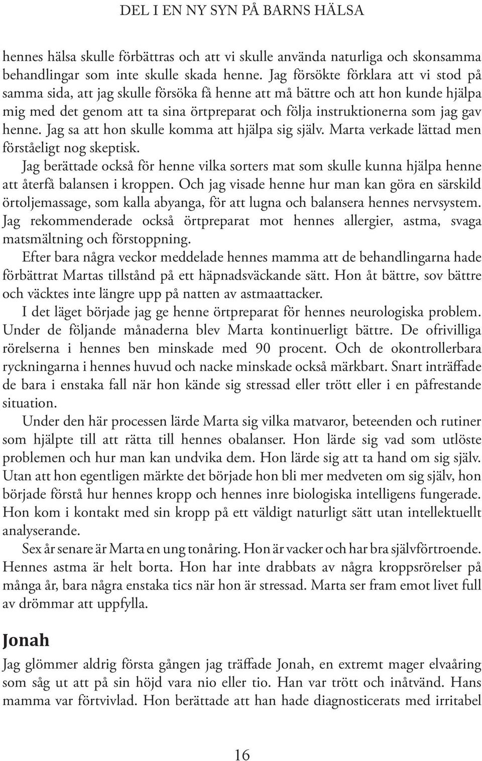 henne. Jag sa att hon skulle komma att hjälpa sig själv. Marta verkade lättad men förståeligt nog skeptisk.