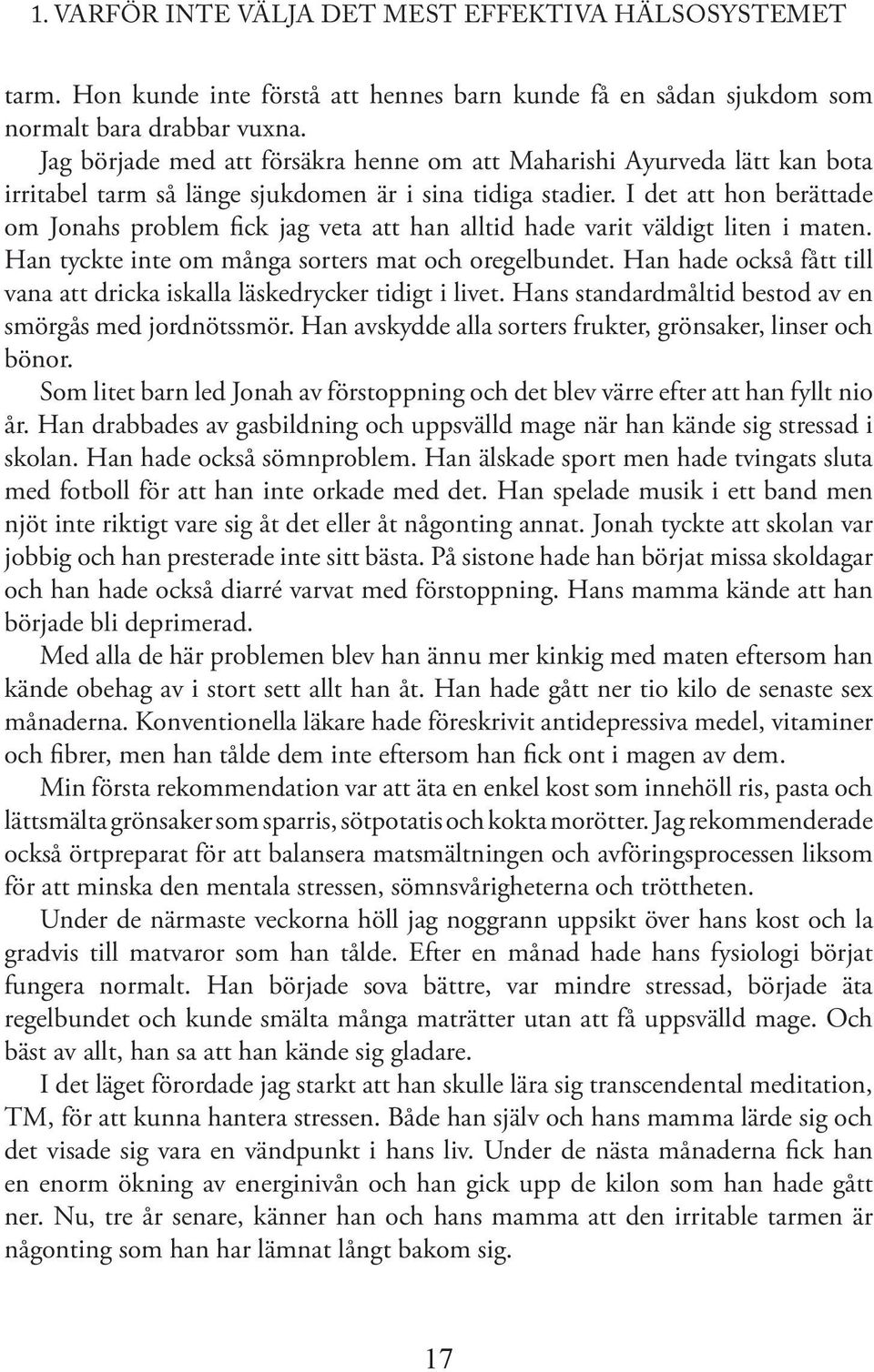 I det att hon berättade om Jonahs problem fick jag veta att han alltid hade varit väldigt liten i maten. Han tyckte inte om många sorters mat och oregelbundet.