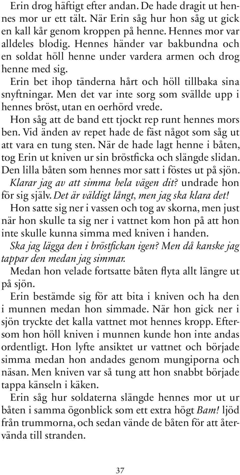 Men det var inte sorg som svällde upp i hennes bröst, utan en oerhörd vrede. Hon såg att de band ett tjockt rep runt hennes mors ben.