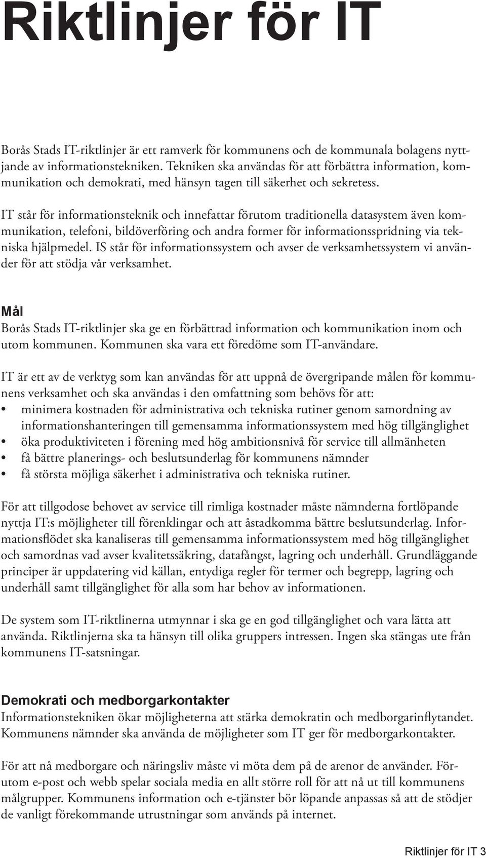 IT står för informationsteknik och innefattar förutom traditionella datasystem även kommunikation, telefoni, bildöverföring och andra former för informationsspridning via tekniska hjälpmedel.