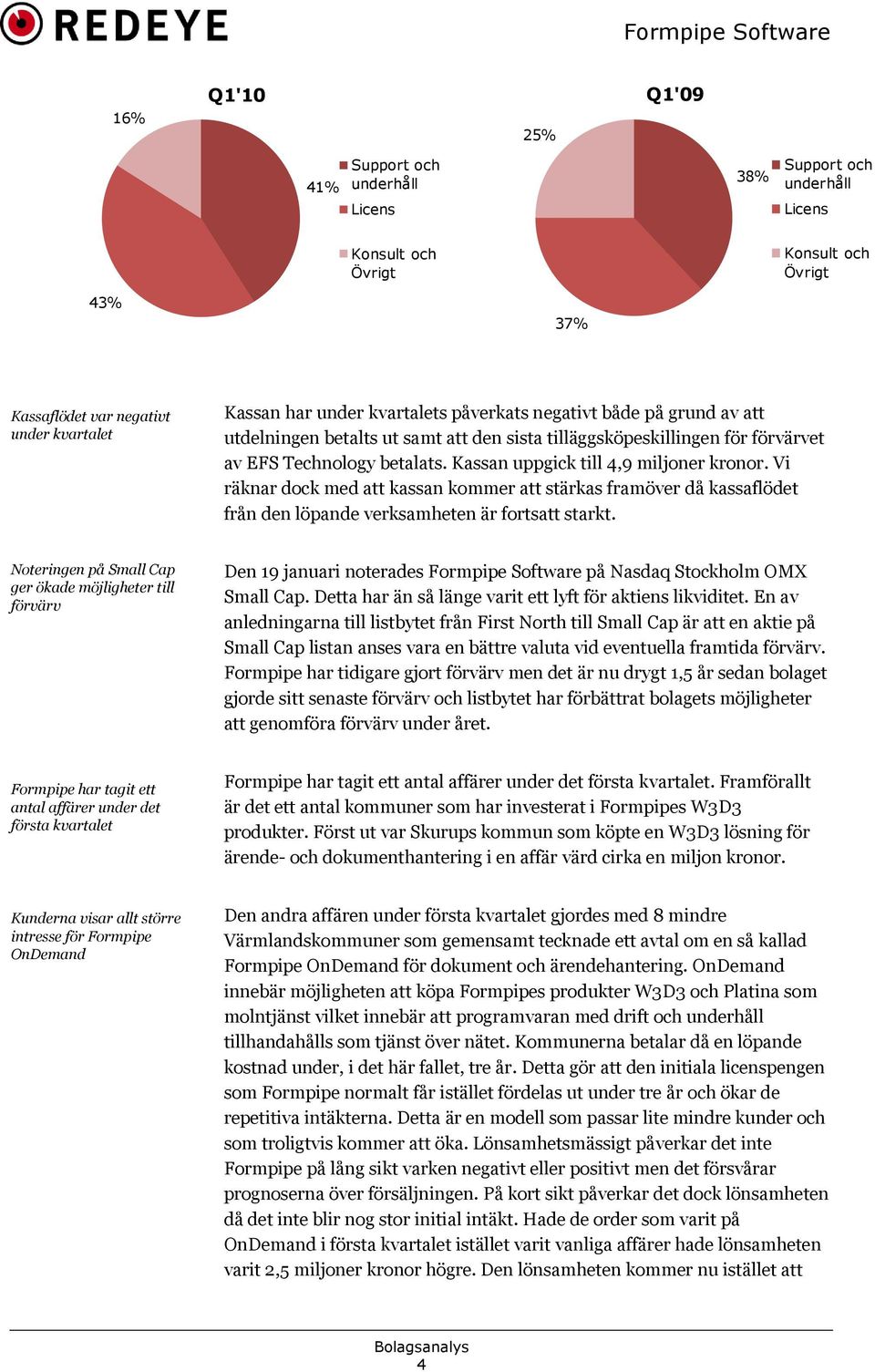 Vi räknar dock med att kassan kommer att stärkas framöver då kassaflödet från den löpande verksamheten är fortsatt starkt.