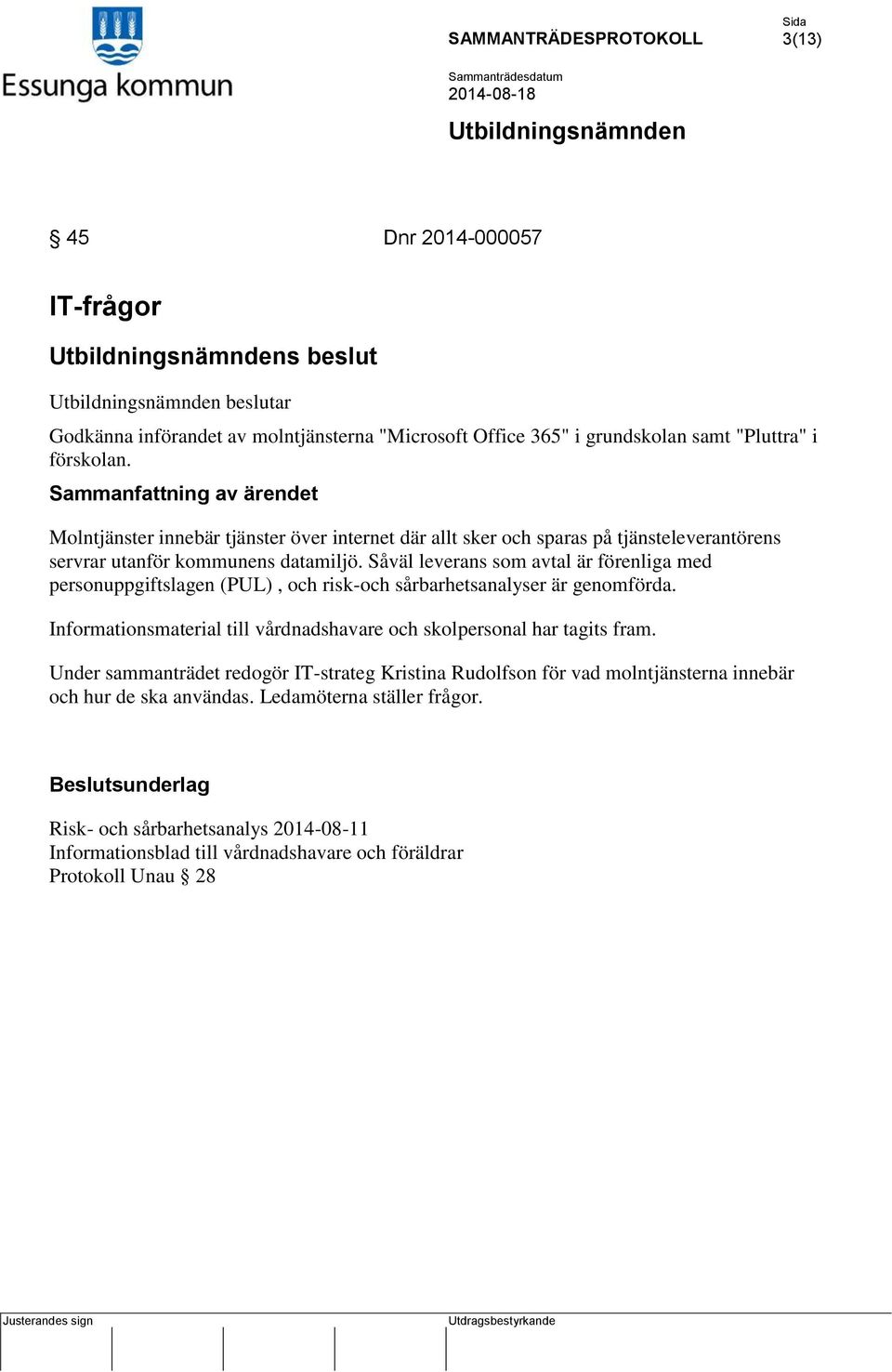 Såväl leverans som avtal är förenliga med personuppgiftslagen (PUL), och risk-och sårbarhetsanalyser är genomförda.