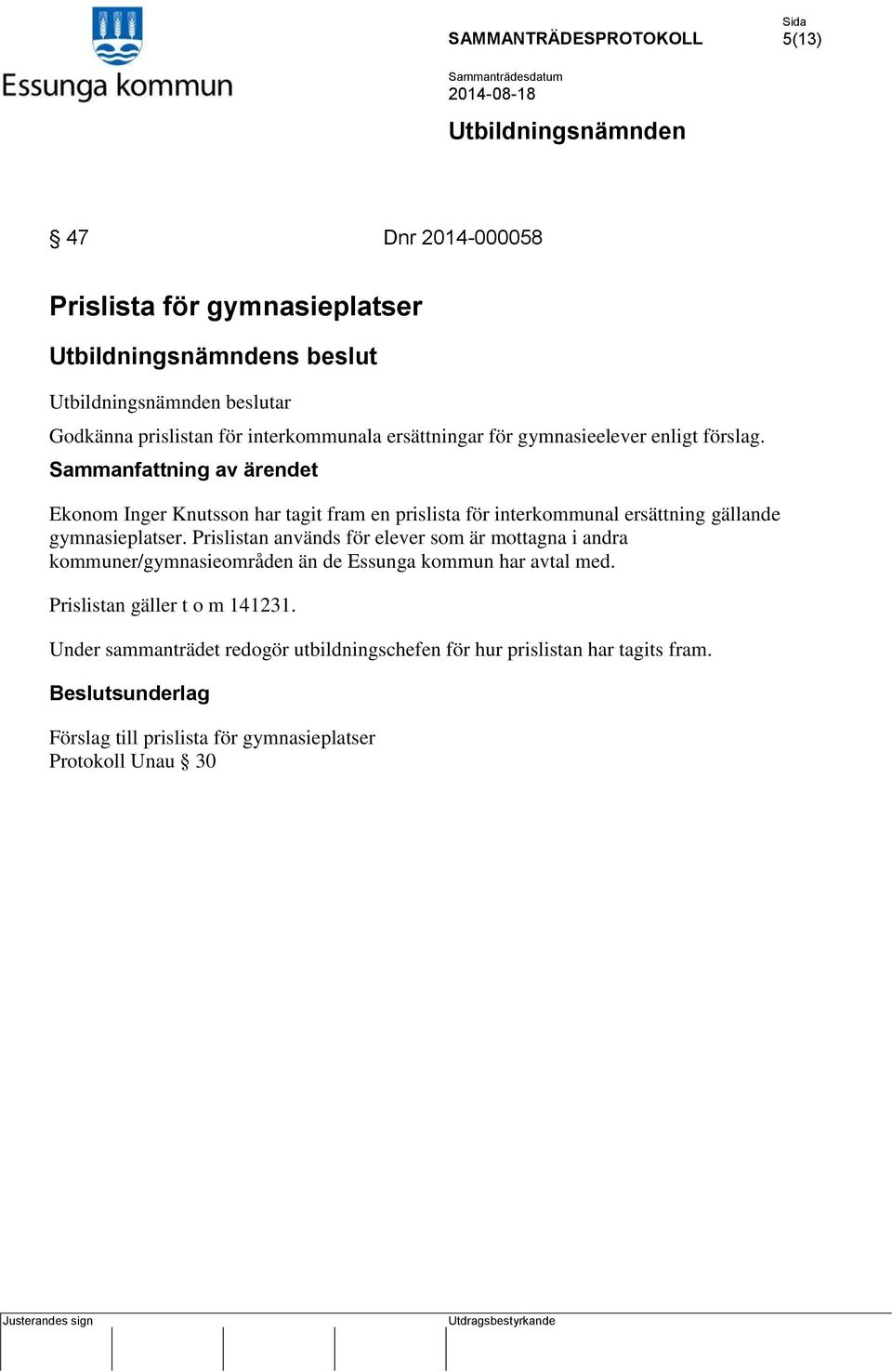 Prislistan används för elever som är mottagna i andra kommuner/gymnasieområden än de Essunga kommun har avtal med.