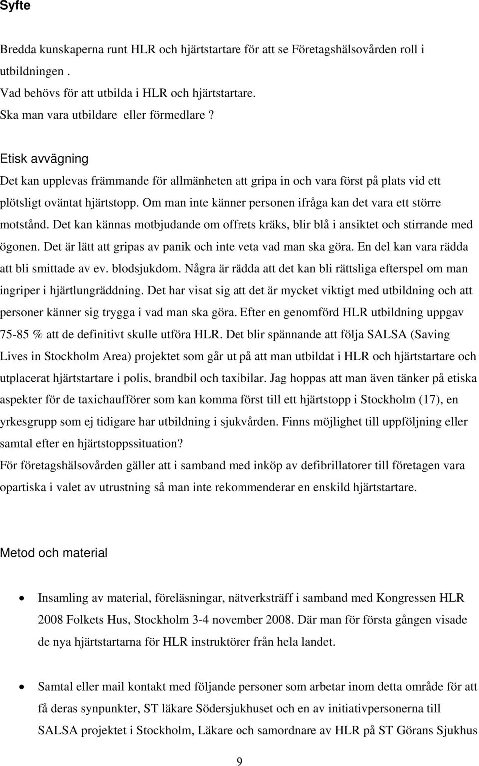 Om man inte känner personen ifråga kan det vara ett större motstånd. Det kan kännas motbjudande om offrets kräks, blir blå i ansiktet och stirrande med ögonen.