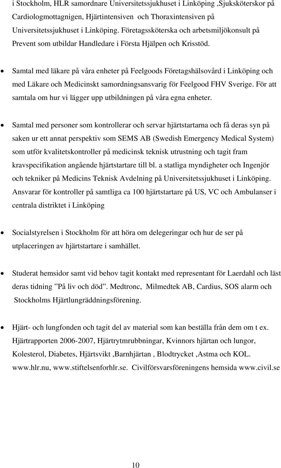 Samtal med läkare på våra enheter på Feelgoods Företagshälsovård i Linköping och med Läkare och Medicinskt samordningsansvarig för Feelgood FHV Sverige.