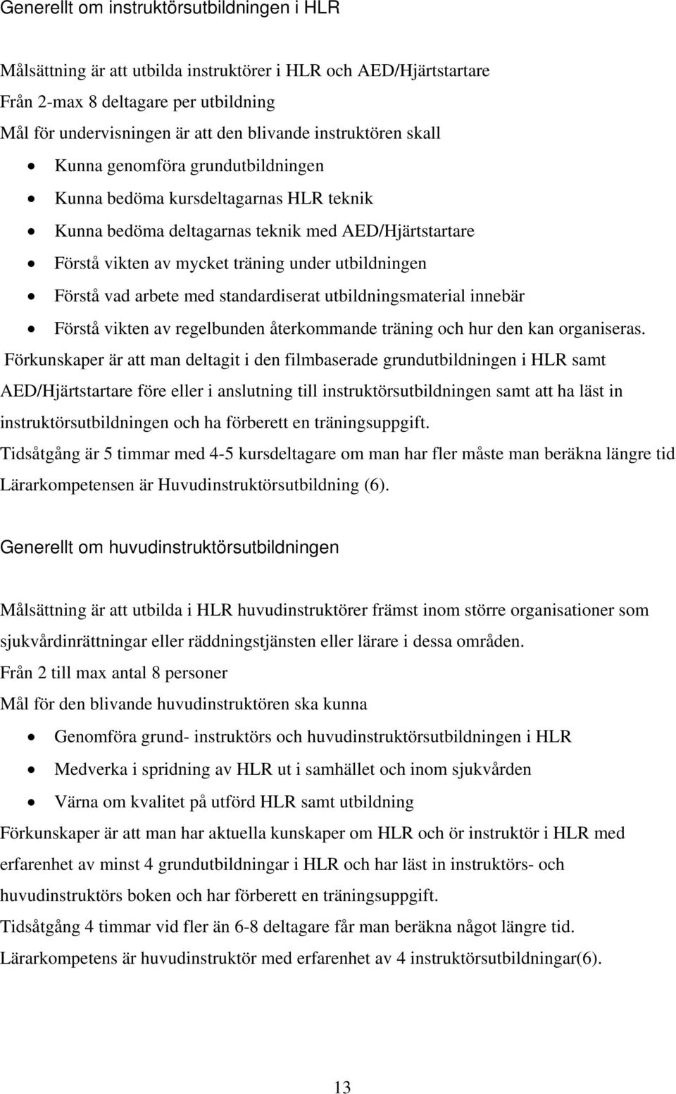 Förstå vad arbete med standardiserat utbildningsmaterial innebär Förstå vikten av regelbunden återkommande träning och hur den kan organiseras.