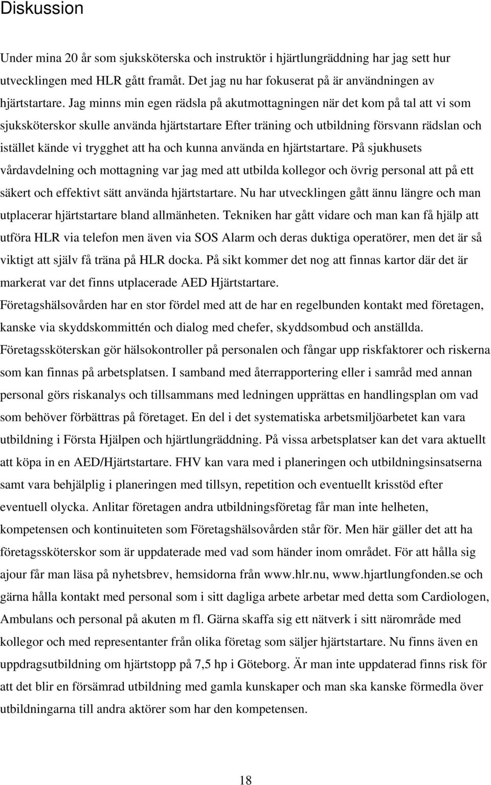 att ha och kunna använda en hjärtstartare. På sjukhusets vårdavdelning och mottagning var jag med att utbilda kollegor och övrig personal att på ett säkert och effektivt sätt använda hjärtstartare.