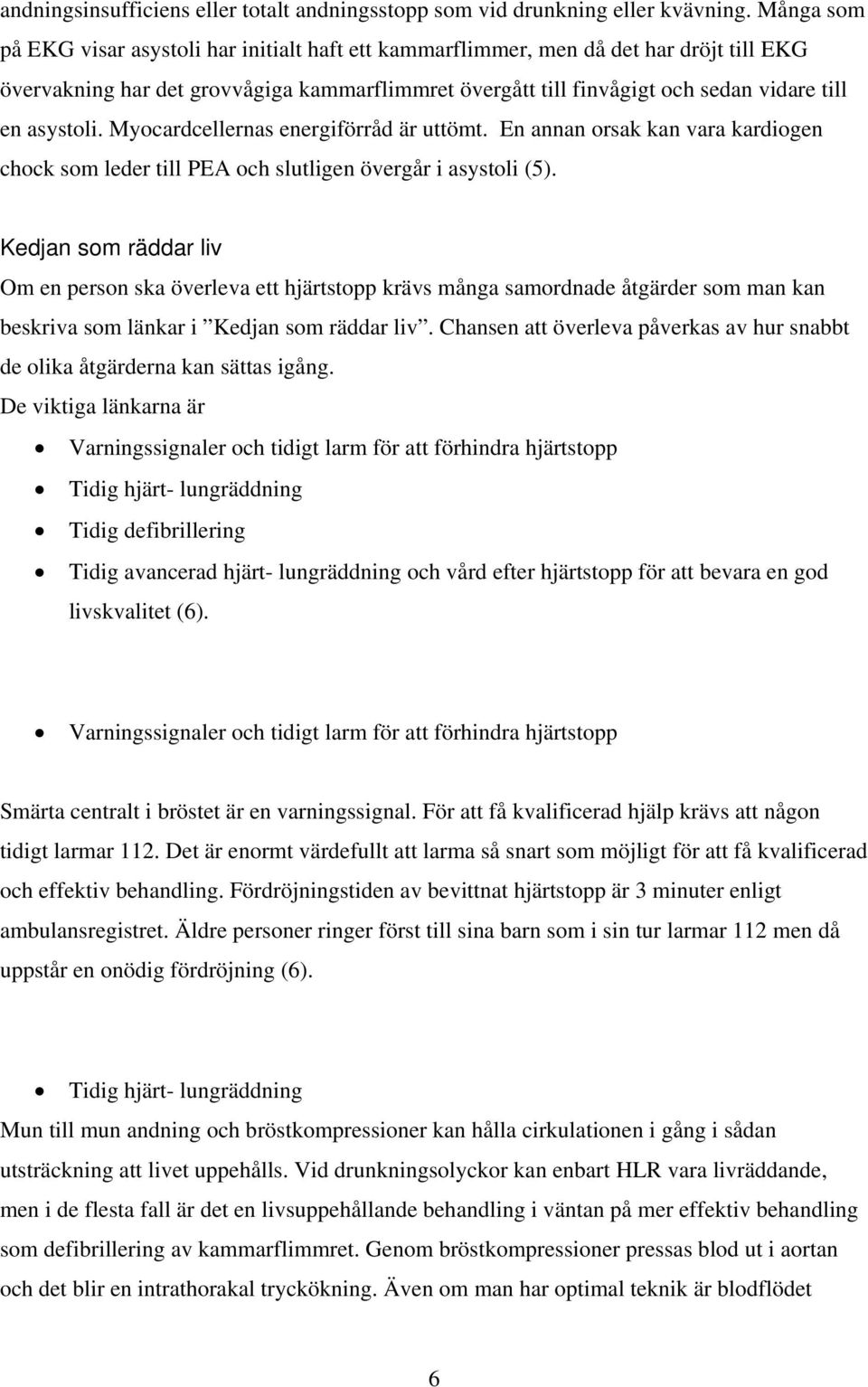 asystoli. Myocardcellernas energiförråd är uttömt. En annan orsak kan vara kardiogen chock som leder till PEA och slutligen övergår i asystoli (5).