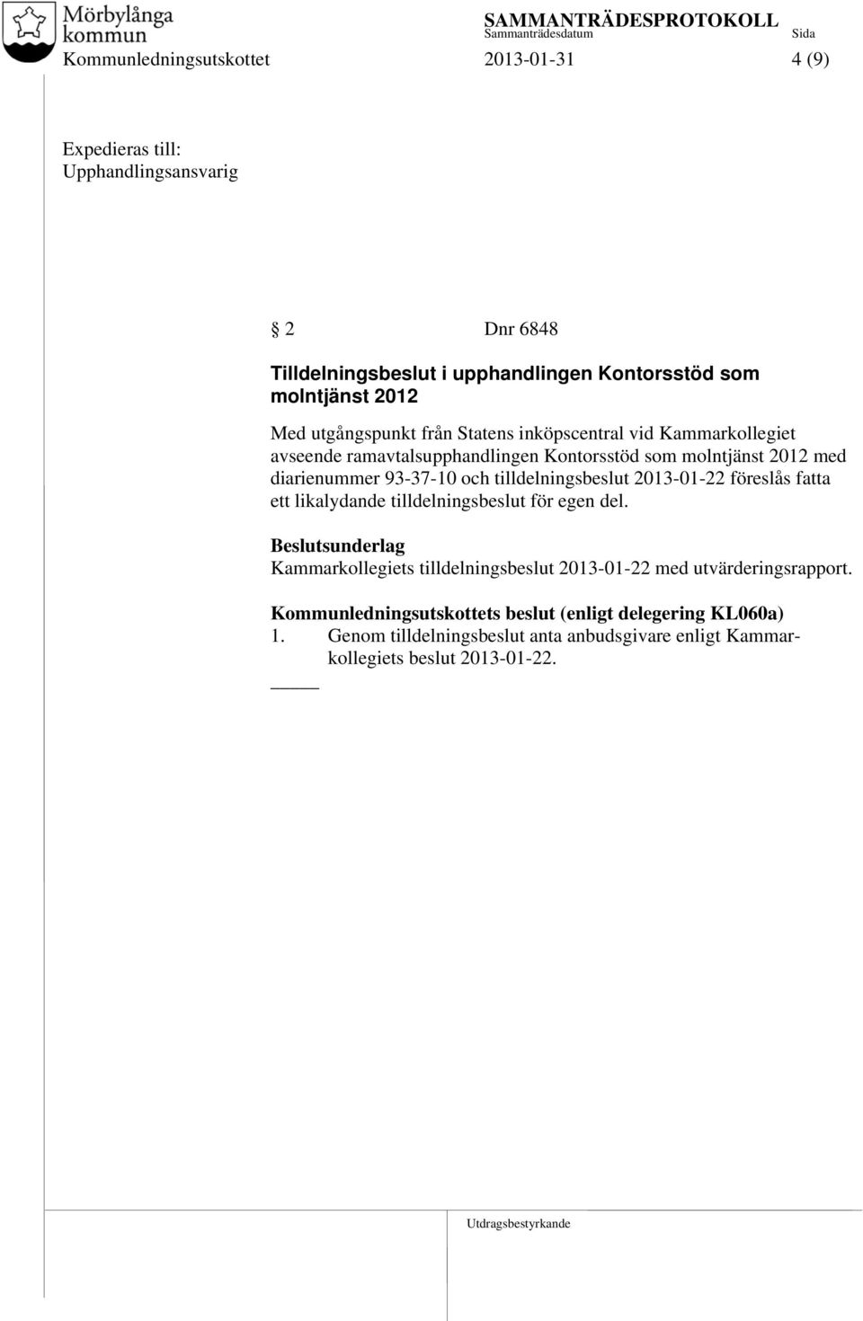 och tilldelningsbeslut 2013-01-22 föreslås fatta ett likalydande tilldelningsbeslut för egen del.