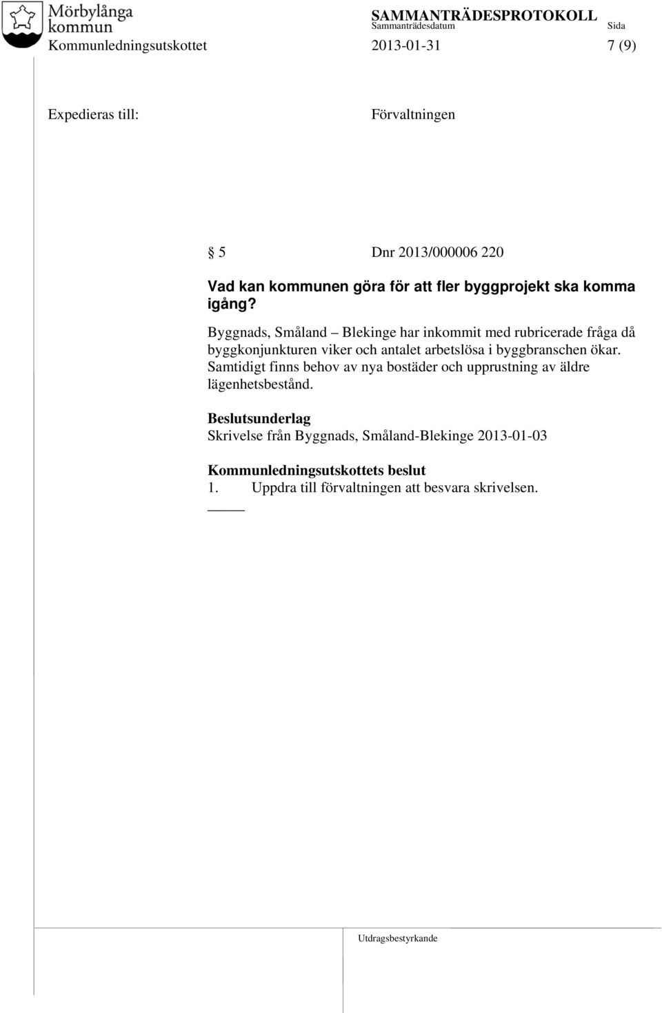 Byggnads, Småland Blekinge har inkommit med rubricerade fråga då byggkonjunkturen viker och antalet arbetslösa i