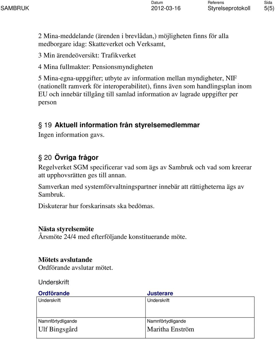 lagrade uppgifter per person 19 Aktuell information från styrelsemedlemmar Ingen information gavs.