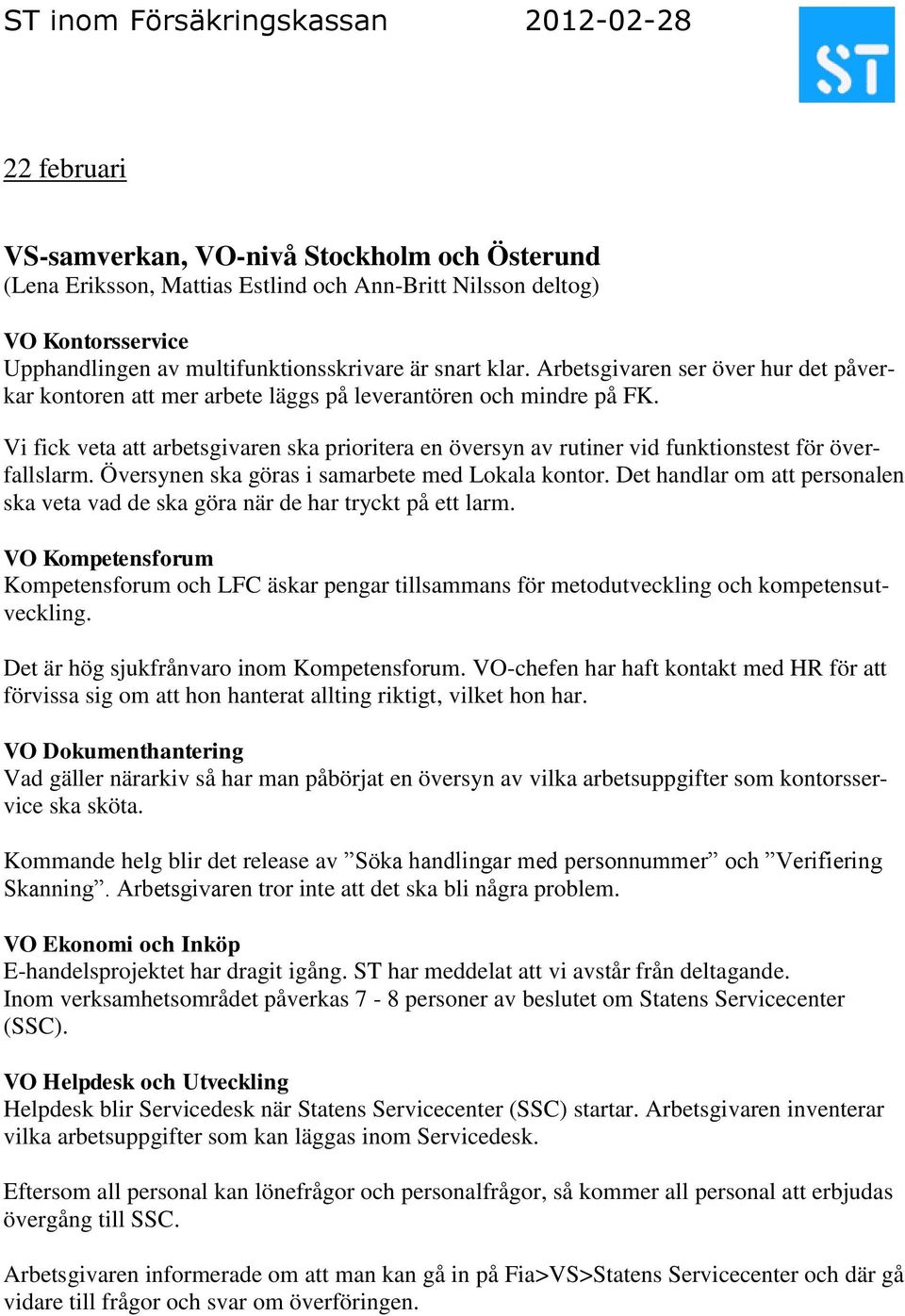 Vi fick veta att arbetsgivaren ska prioritera en översyn av rutiner vid funktionstest för överfallslarm. Översynen ska göras i samarbete med Lokala kontor.