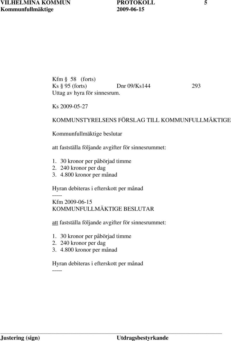 1. 30 kronor per påbörjad timme 2. 240 kronor per dag 3. 4.