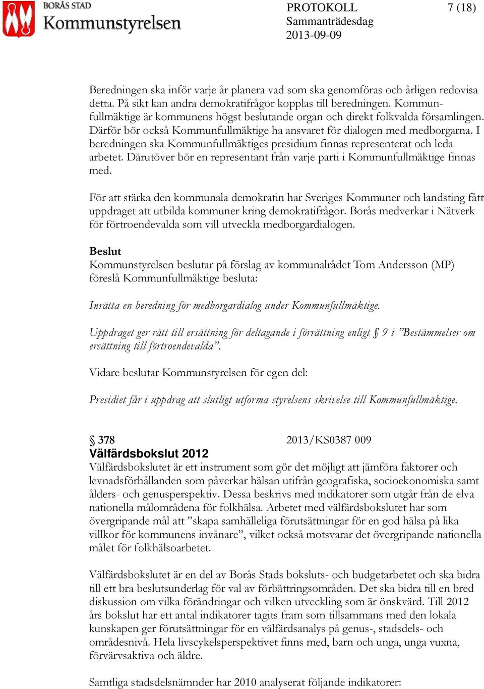 I beredningen ska Kommunfullmäktiges presidium finnas representerat och leda arbetet. Därutöver bör en representant från varje parti i Kommunfullmäktige finnas med.